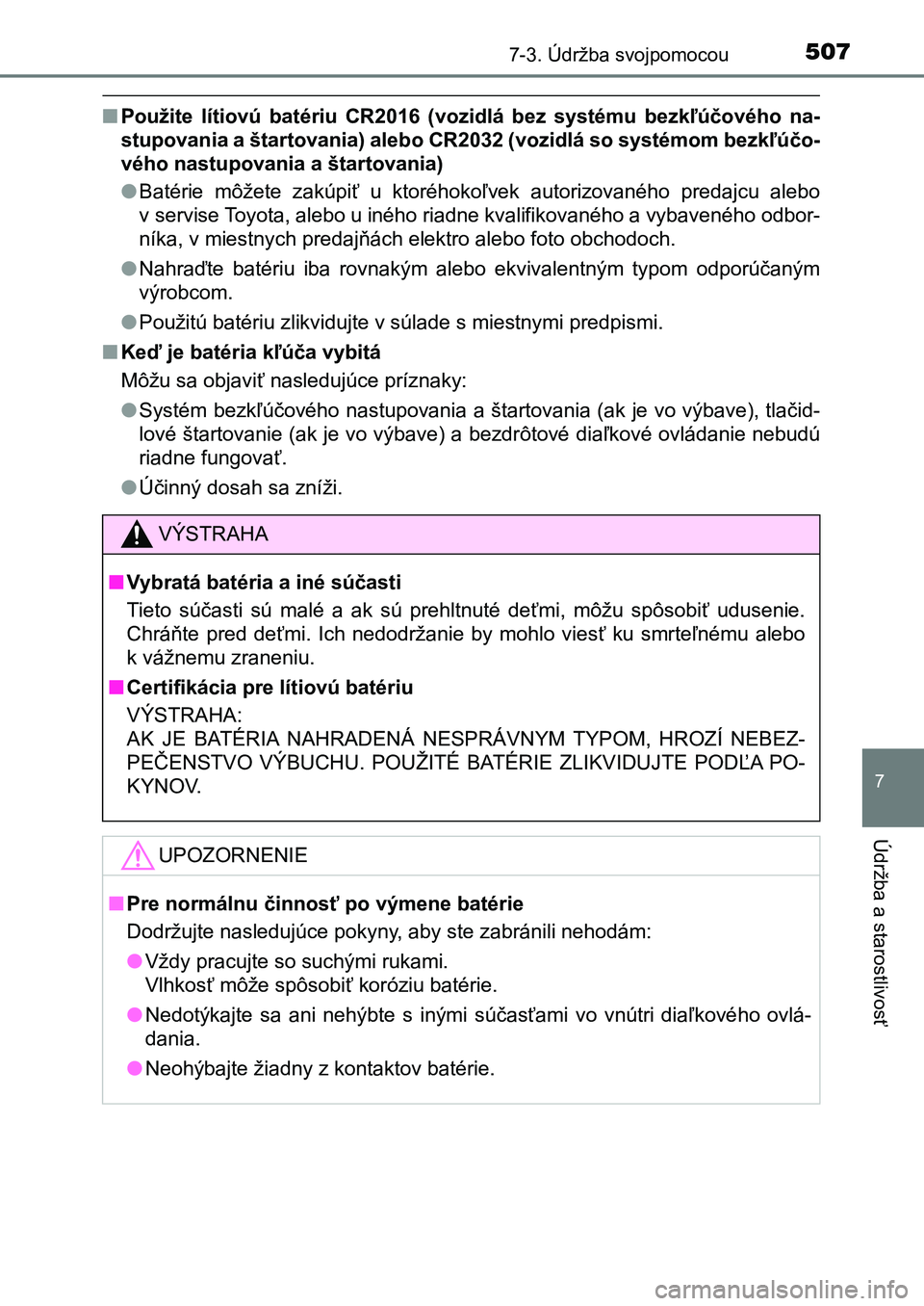 TOYOTA AURIS 2017  Návod na použitie (in Slovakian) 5077-3. Údržba svojpomocou
UK AURIS HB EE (OM12K97SK)
7
Údržba a starostlivosť
■Použite  lítiovú  batériu  CR2016  (vozidlá  bez  systému  bezkľúčového  na- 
stupovania a štartovania