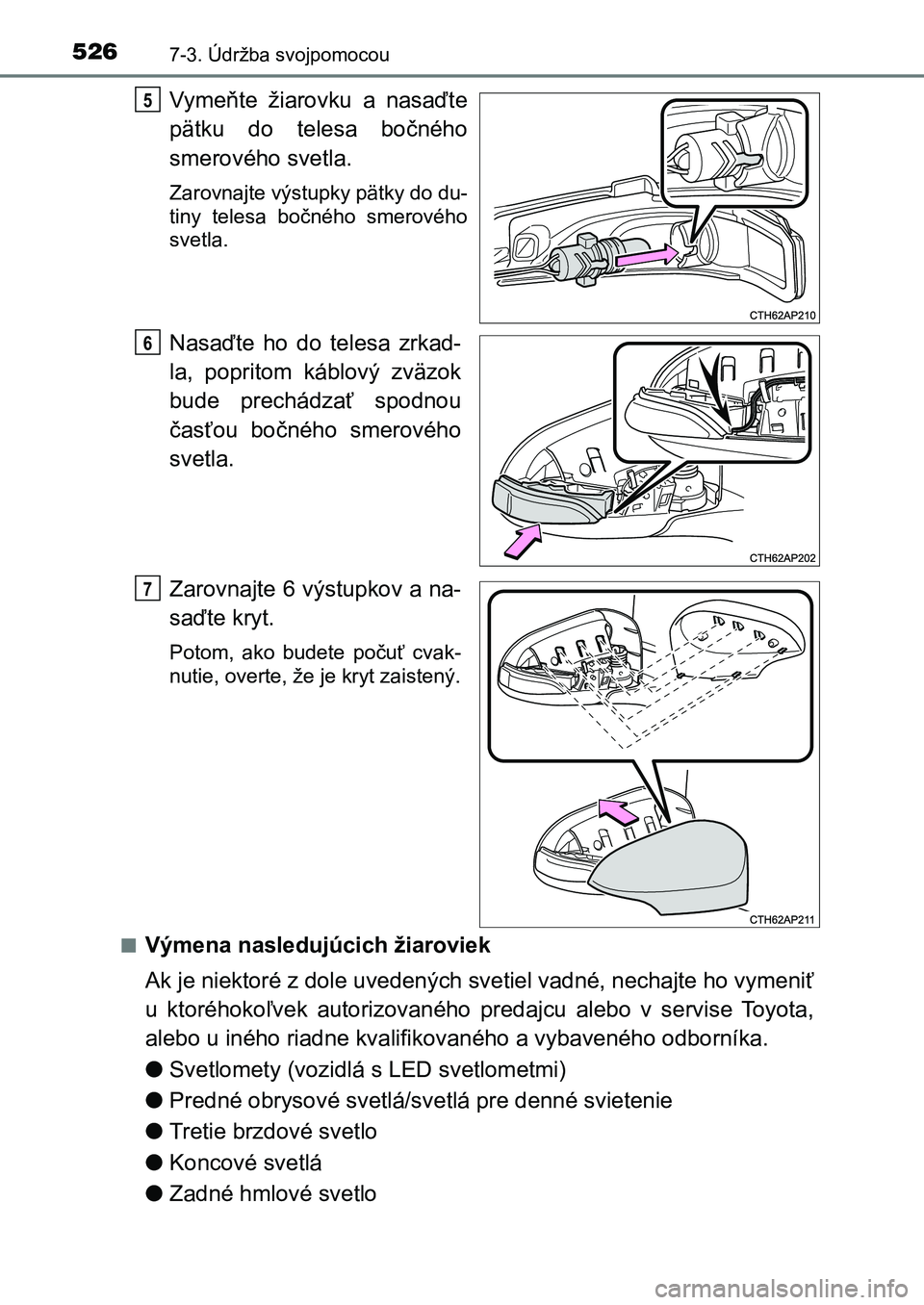 TOYOTA AURIS 2017  Návod na použitie (in Slovakian) 5267-3. Údržba svojpomocou
UK AURIS HB EE (OM12K97SK)
Vymeňte  žiarovku  a  nasaďte 
pätku  do  telesa  bočného
smerového svetla.
Zarovnajte výstupky pätky do du- 
tiny  telesa  bočného  