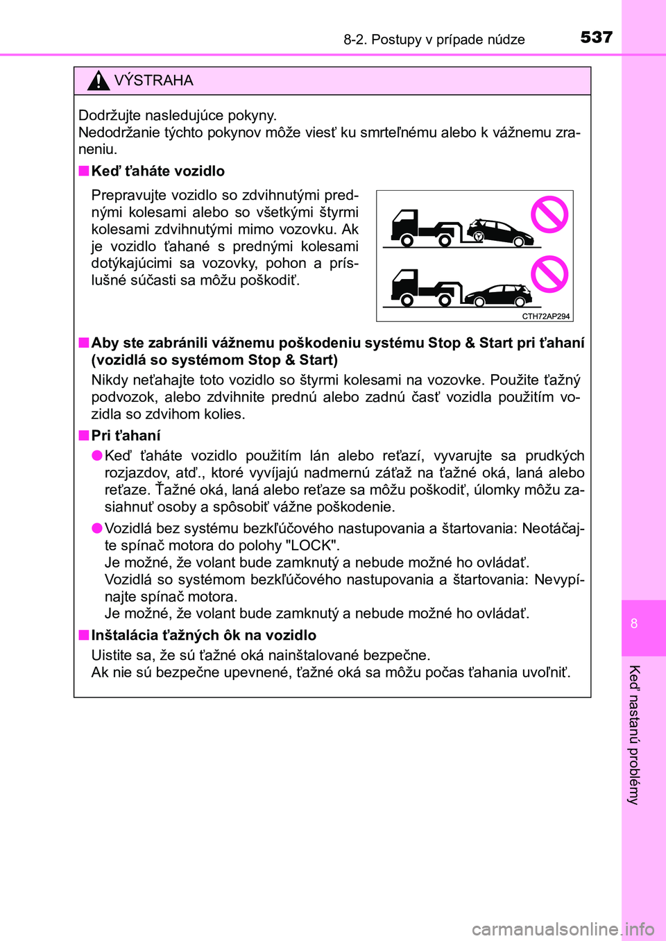 TOYOTA AURIS 2017  Návod na použitie (in Slovakian) 5378-2. Postupy v prípade núdze
UK AURIS HB EE (OM12K97SK)
8
Keď nastanú problémy
VÝSTRAHA
Dodržujte nasledujúce pokyny.  
Nedodržanie týchto pokynov môže viesť ku smrteľnému alebo k v