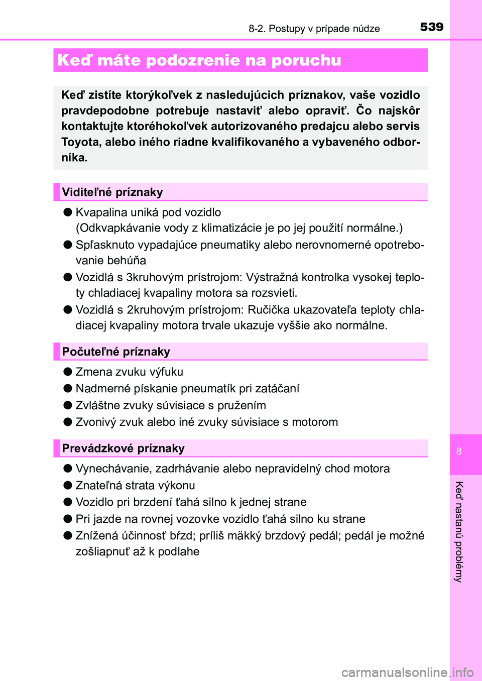 TOYOTA AURIS 2017  Návod na použitie (in Slovakian) 5398-2. Postupy v prípade núdze
UK AURIS HB EE (OM12K97SK)
8
Keď nastanú problémy
●Kvapalina uniká pod vozidlo  
(Odkvapkávanie vody z klimatizácie je po jej použití normálne.) 
● Spľa