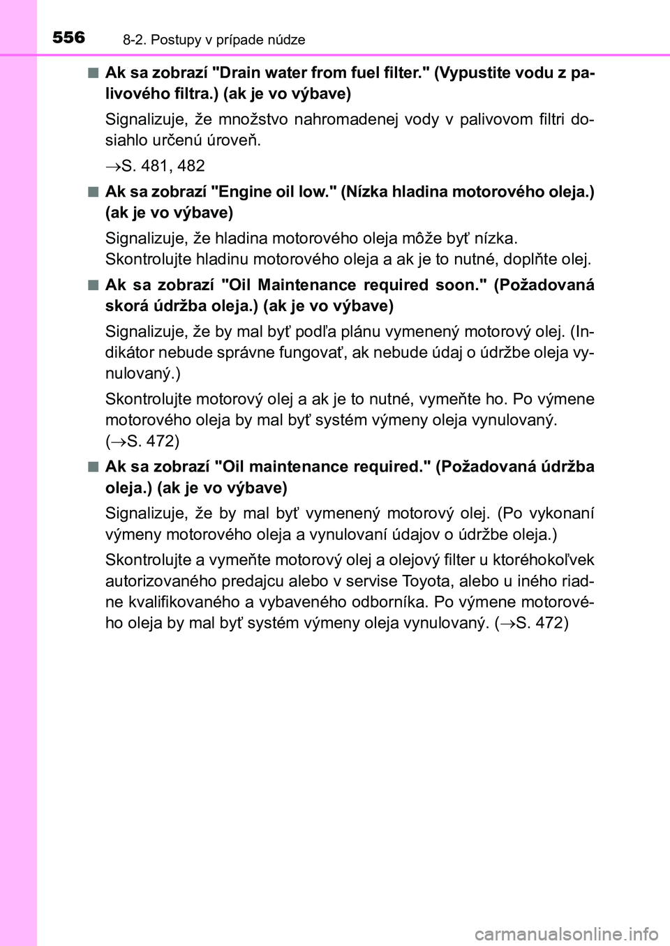 TOYOTA AURIS 2017  Návod na použitie (in Slovakian) 5568-2. Postupy v prípade núdze
UK AURIS HB EE (OM12K97SK) 
■Ak sa zobrazí "Drain water from fuel filter." (Vypustite vodu z  pa- 
livového filtra.) (ak je vo výbave) 
Signalizuje,  že
