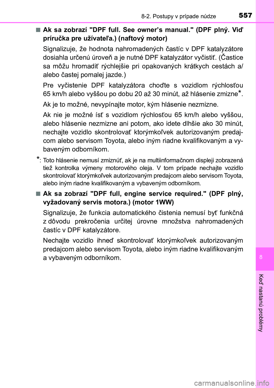 TOYOTA AURIS 2017  Návod na použitie (in Slovakian) 5578-2. Postupy v prípade núdze
UK AURIS HB EE (OM12K97SK)
8
Keď nastanú problémy
■Ak  sa  zobrazí  "DPF  full.  See  owner’s  manual."  (DPF  plný.  Viď 
príručka pre užívate