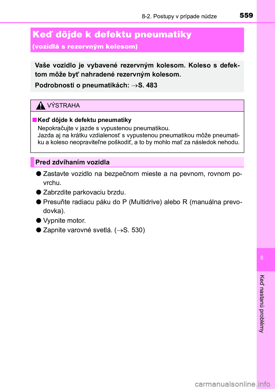 TOYOTA AURIS 2017  Návod na použitie (in Slovakian) 5598-2. Postupy v prípade núdze
UK AURIS HB EE (OM12K97SK)
8
Keď nastanú problémy
●Zastavte  vozidlo  na  bezpečnom  mieste  a  na  pevnom,  rovnom  po- 
vrchu. 
● Zabrzdite parkovaciu brzdu