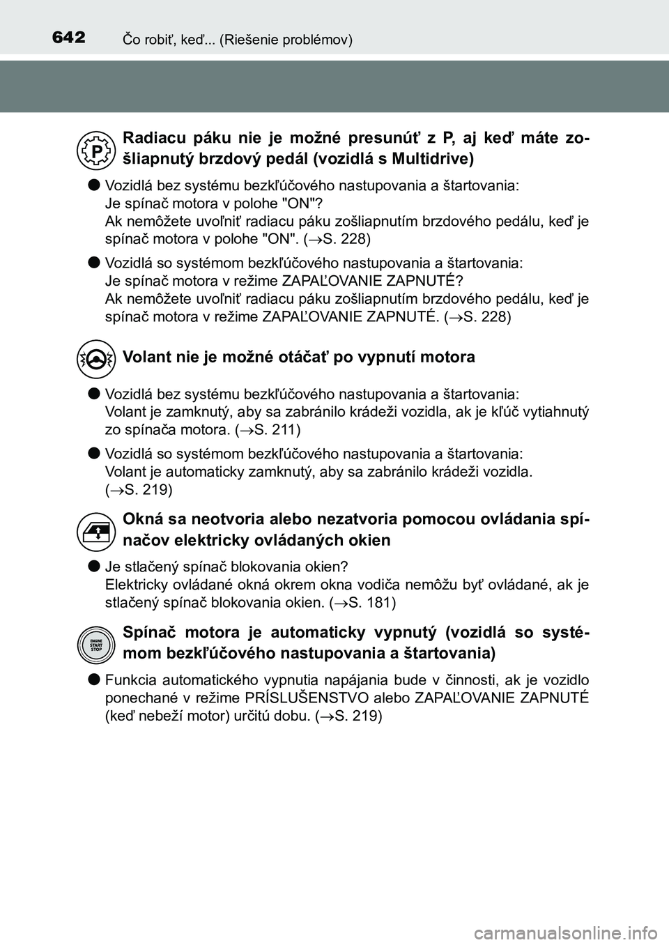 TOYOTA AURIS 2017 Návod na použitie (in Slovakian) 642Čo robiť, keď... (Riešenie problémov)
UK AURIS HB EE (OM12K97SK)
●Vozidlá bez systému bezkľúčového nastupovania a štartovania:
Je spínač motora v polohe "ON"?
Ak nemôžet TOYOTA AURIS 2017 Návod na použitie (in Slovakian) 642Čo robiť, keď... (Riešenie problémov)
UK AURIS HB EE (OM12K97SK)
●Vozidlá bez systému bezkľúčového nastupovania a štartovania:
Je spínač motora v polohe "ON"?
Ak nemôžet