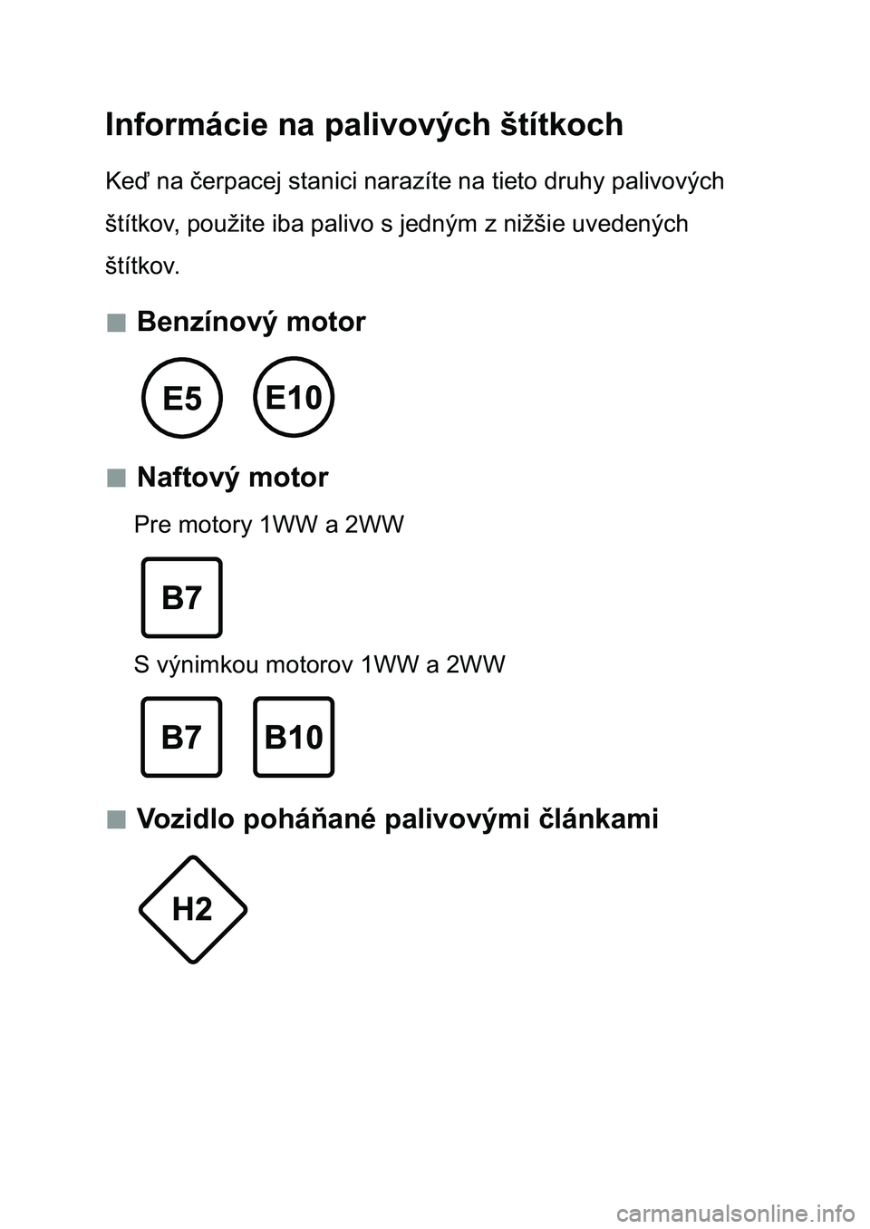 TOYOTA AURIS 2017  Návod na použitie (in Slovakian) Informácie na palivových štítkoch
Keď na čerpacej stanici narazíte na tieto druhy palivových 
štítkov, použite iba palivo s jedným z nižšie uvedených 
štítkov.
 „Benzínový moto