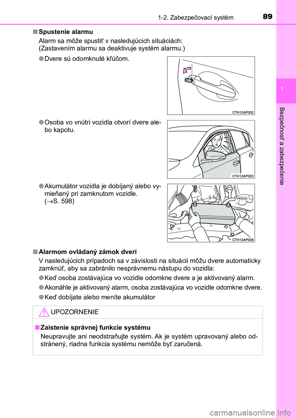 TOYOTA AURIS 2017  Návod na použitie (in Slovakian) 891-2. Zabezpečovací systém
1
Bezpečnosť a zabezpečenie
UK AURIS HB EE (OM12K97SK) 
■ Spustenie alarmu 
Alarm sa môže spustiť v nasledujúcich situáciách: 
(Zastavením alarmu sa deaktivu