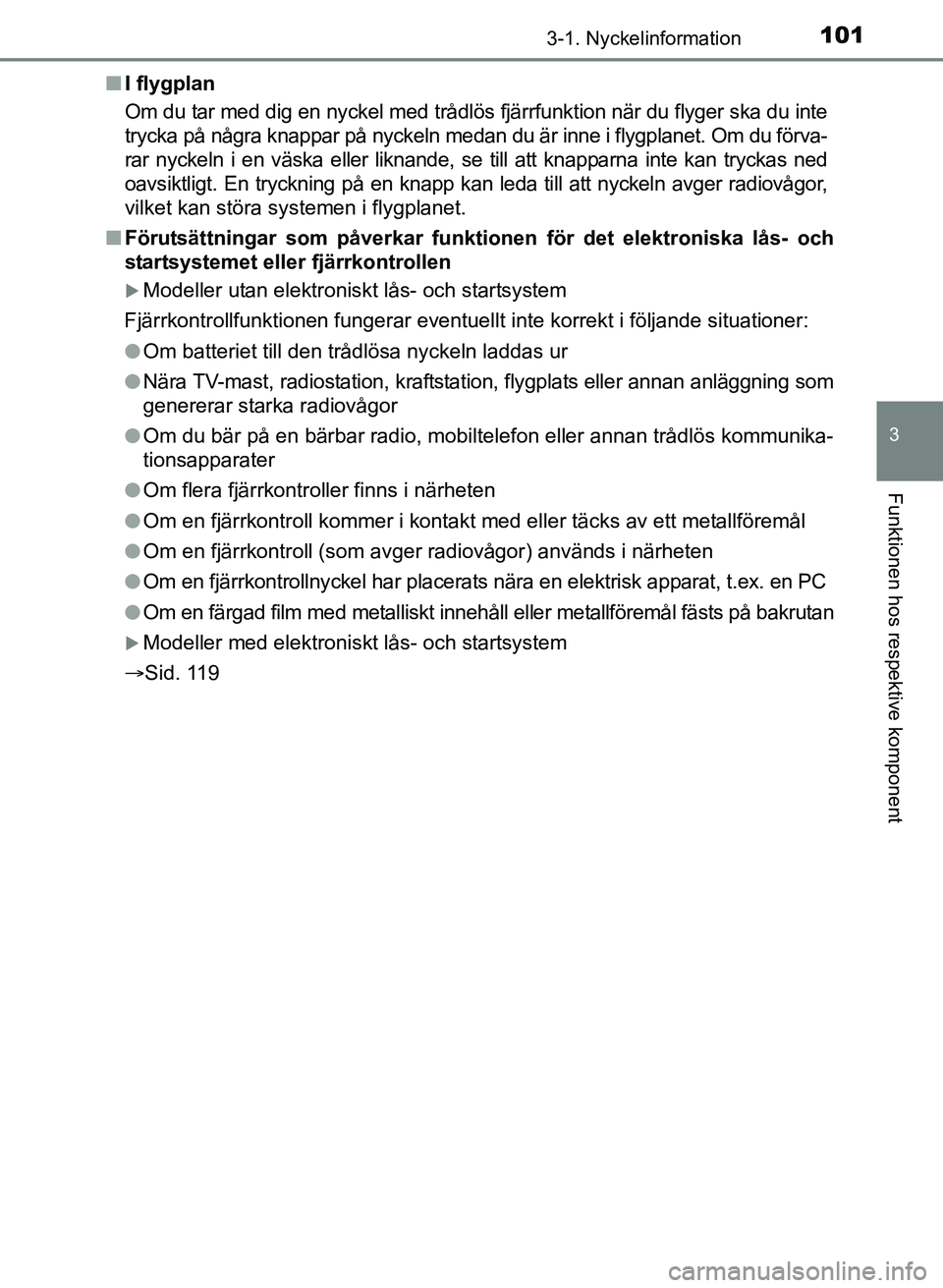 TOYOTA AURIS 2017 Bruksanvisningar (in Swedish) 1013-1. Nyckelinformation
OM12K97SE
3
Funktionen hos respektive komponent
nI flygplan
Om du tar med dig en nyckel med trådlös fjärrfunktion när du flyger ska du inte
trycka på några knappar på TOYOTA AURIS 2017 Bruksanvisningar (in Swedish) 1013-1. Nyckelinformation
OM12K97SE
3
Funktionen hos respektive komponent
nI flygplan
Om du tar med dig en nyckel med trådlös fjärrfunktion när du flyger ska du inte
trycka på några knappar på