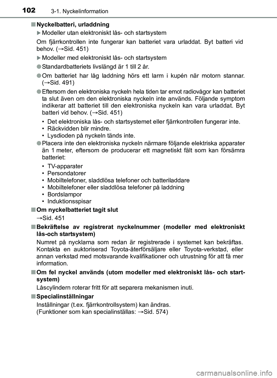 TOYOTA AURIS 2017 Bruksanvisningar (in Swedish) 1023-1. Nyckelinformation
OM12K97SEn
Nyckelbatteri, urladdning
Modeller utan elektroniskt lås- och startsystem
Om fjärrkontrollen inte fungerar kan batteriet vara urladdat. Byt batteri vid
behov. TOYOTA AURIS 2017 Bruksanvisningar (in Swedish) 1023-1. Nyckelinformation
OM12K97SEn
Nyckelbatteri, urladdning
Modeller utan elektroniskt lås- och startsystem
Om fjärrkontrollen inte fungerar kan batteriet vara urladdat. Byt batteri vid
behov.