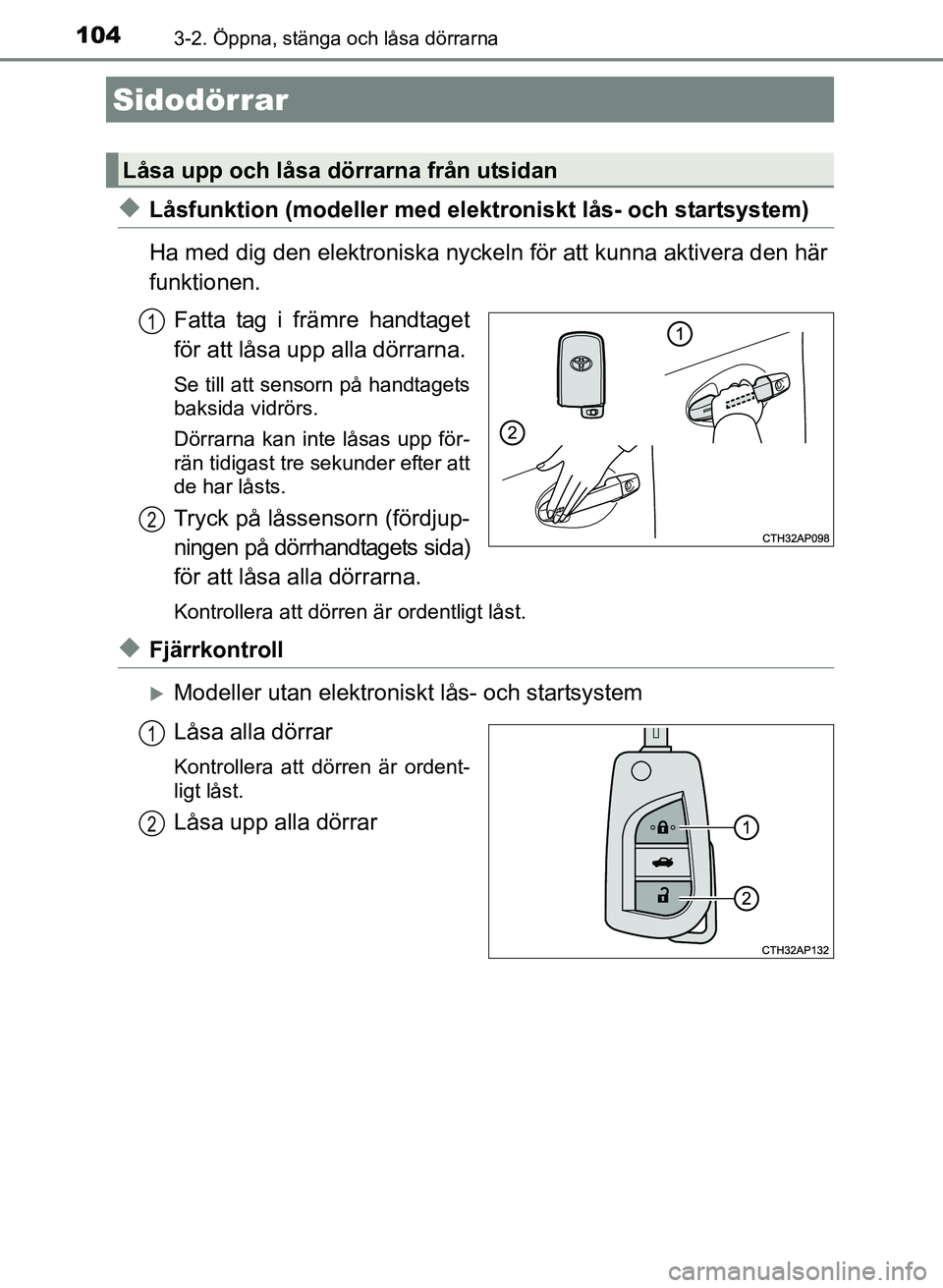 TOYOTA AURIS 2017 Bruksanvisningar (in Swedish) 104
OM12K97SE
3-2. Öppna, stänga och låsa dörrarna
uLåsfunktion (modeller med elektroniskt lås- och startsystem)
Ha med dig den elektroniska nyckel n för att kunna aktivera den här
funktionen. TOYOTA AURIS 2017 Bruksanvisningar (in Swedish) 104
OM12K97SE
3-2. Öppna, stänga och låsa dörrarna
uLåsfunktion (modeller med elektroniskt lås- och startsystem)
Ha med dig den elektroniska nyckel n för att kunna aktivera den här
funktionen.