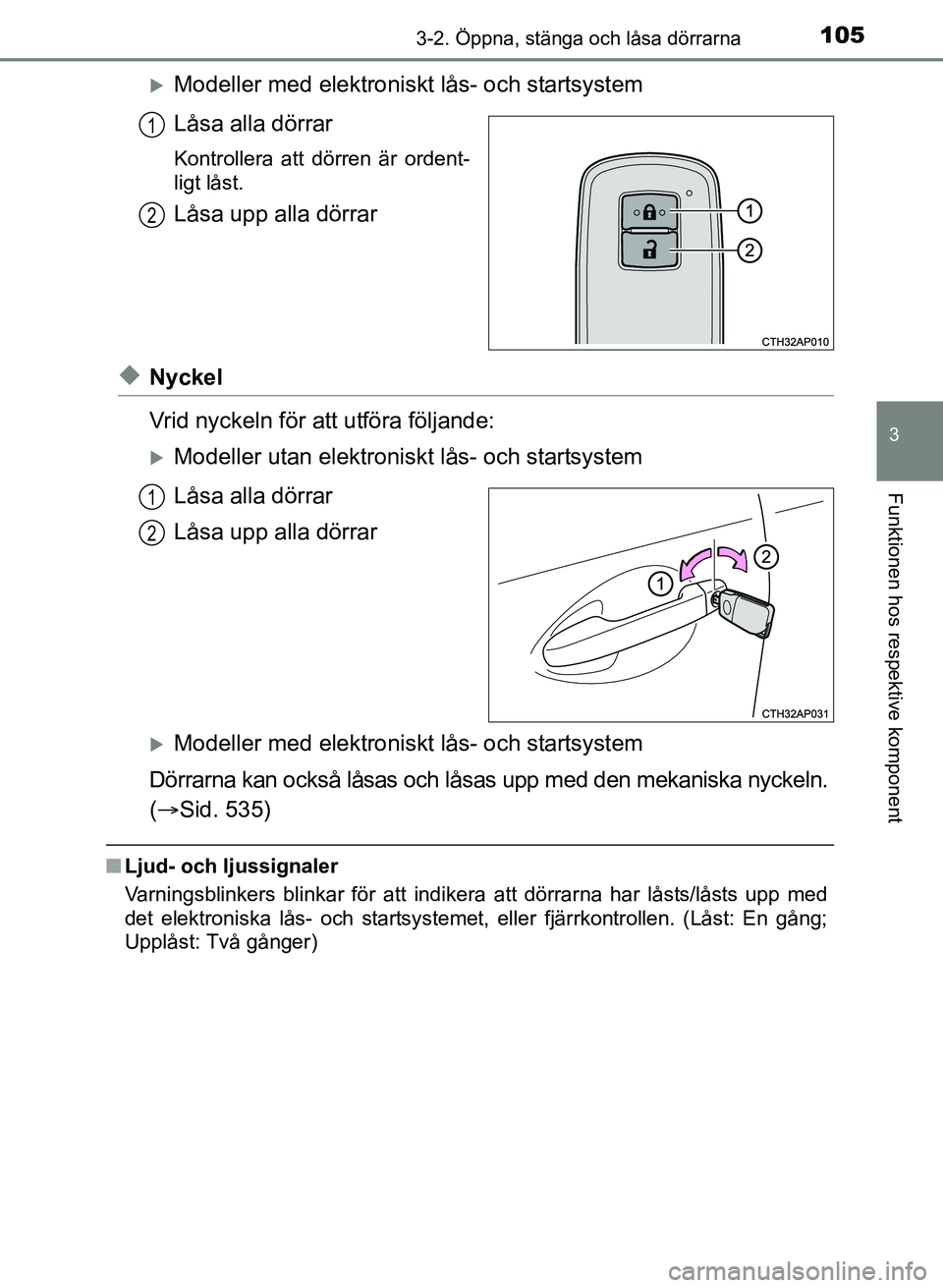 TOYOTA AURIS 2017 Bruksanvisningar (in Swedish) 1053-2. Öppna, stänga och låsa dörrarna
OM12K97SE
3
Funktionen hos respektive komponent
Modeller med elektroniskt lås- och startsystem
Låsa alla dörrar
Kontrollera att dörren är ordent-
li TOYOTA AURIS 2017 Bruksanvisningar (in Swedish) 1053-2. Öppna, stänga och låsa dörrarna
OM12K97SE
3
Funktionen hos respektive komponent
Modeller med elektroniskt lås- och startsystem
Låsa alla dörrar
Kontrollera att dörren är ordent-
li