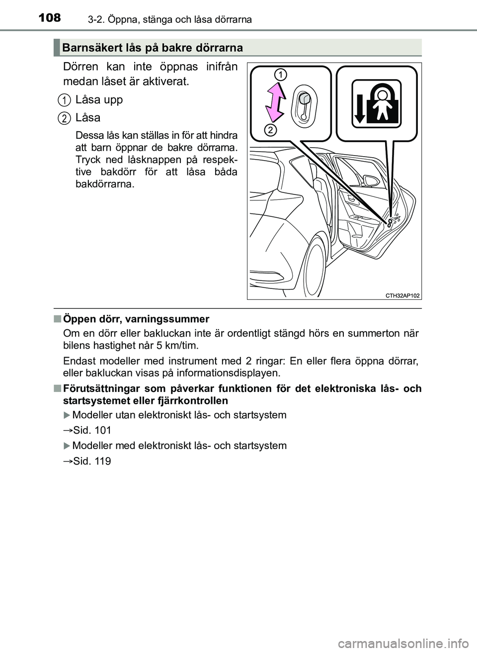 TOYOTA AURIS 2017 Bruksanvisningar (in Swedish) 1083-2. Öppna, stänga och låsa dörrarna
OM12K97SE
Dörren kan inte öppnas inifrån
medan låset är aktiverat.Låsa upp
Låsa
Dessa lås kan ställas in för att hindra
att barn öppnar de bakre TOYOTA AURIS 2017 Bruksanvisningar (in Swedish) 1083-2. Öppna, stänga och låsa dörrarna
OM12K97SE
Dörren kan inte öppnas inifrån
medan låset är aktiverat.Låsa upp
Låsa
Dessa lås kan ställas in för att hindra
att barn öppnar de bakre