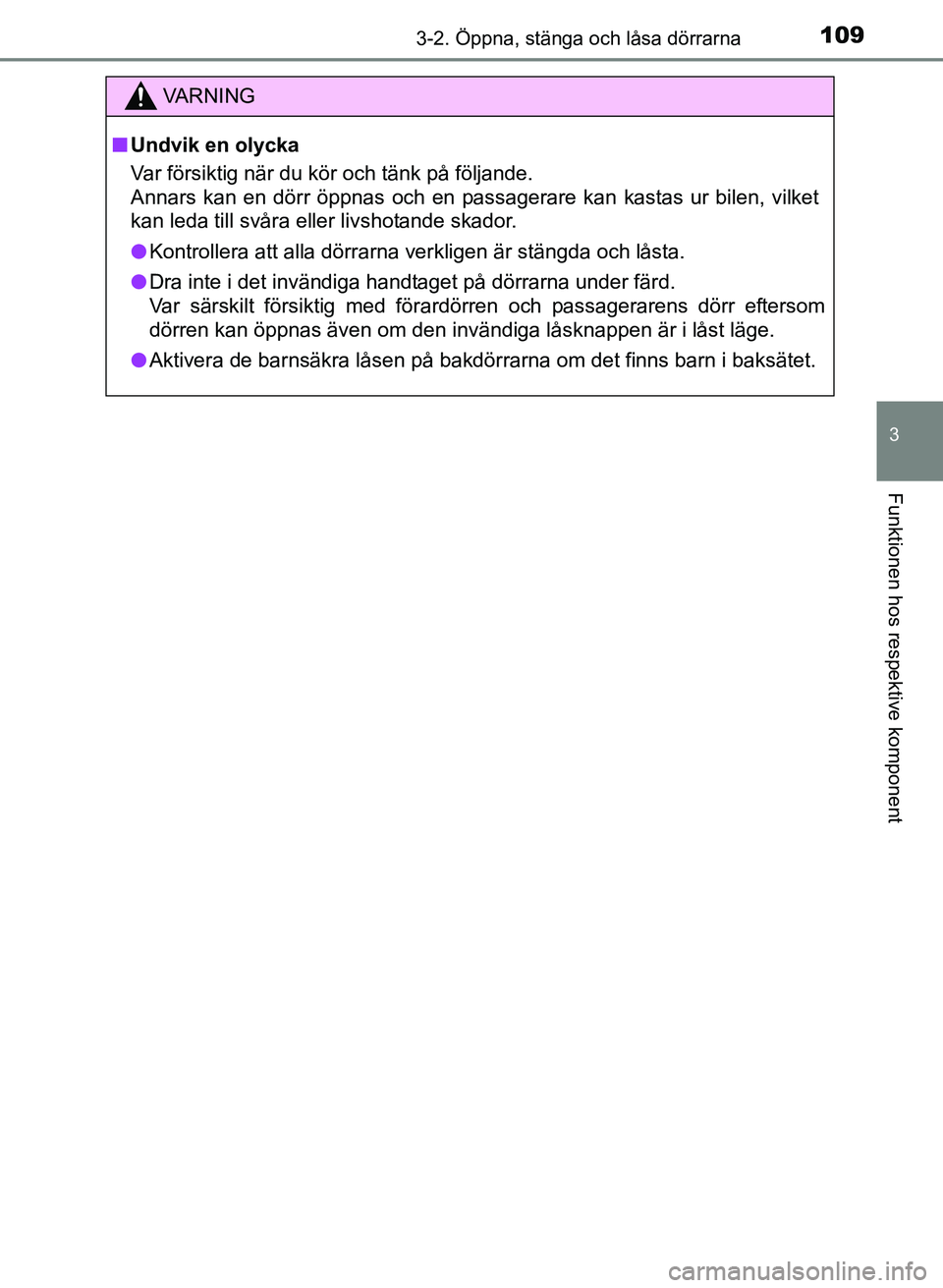 TOYOTA AURIS 2017 Bruksanvisningar (in Swedish) 1093-2. Öppna, stänga och låsa dörrarna
OM12K97SE
3
Funktionen hos respektive komponent
VA R N I N G
nUndvik en olycka
Var försiktig när du kör och tänk på följande.
Annars kan en dörr öp TOYOTA AURIS 2017 Bruksanvisningar (in Swedish) 1093-2. Öppna, stänga och låsa dörrarna
OM12K97SE
3
Funktionen hos respektive komponent
VA R N I N G
nUndvik en olycka
Var försiktig när du kör och tänk på följande.
Annars kan en dörr öp