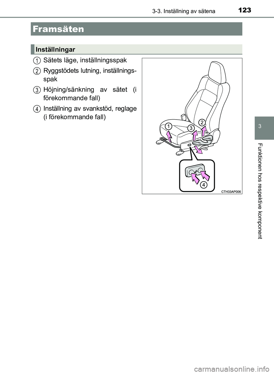 TOYOTA AURIS 2017 Bruksanvisningar (in Swedish) 123
OM12K97SE
3
Funktionen hos respektive komponent
3-3. Inställning av sätena
Sätets läge, inställningsspak
Ryggstödets lutning, inställnings-
spak
Höjning/sänkning av sätet (i
förekommand TOYOTA AURIS 2017 Bruksanvisningar (in Swedish) 123
OM12K97SE
3
Funktionen hos respektive komponent
3-3. Inställning av sätena
Sätets läge, inställningsspak
Ryggstödets lutning, inställnings-
spak
Höjning/sänkning av sätet (i
förekommand