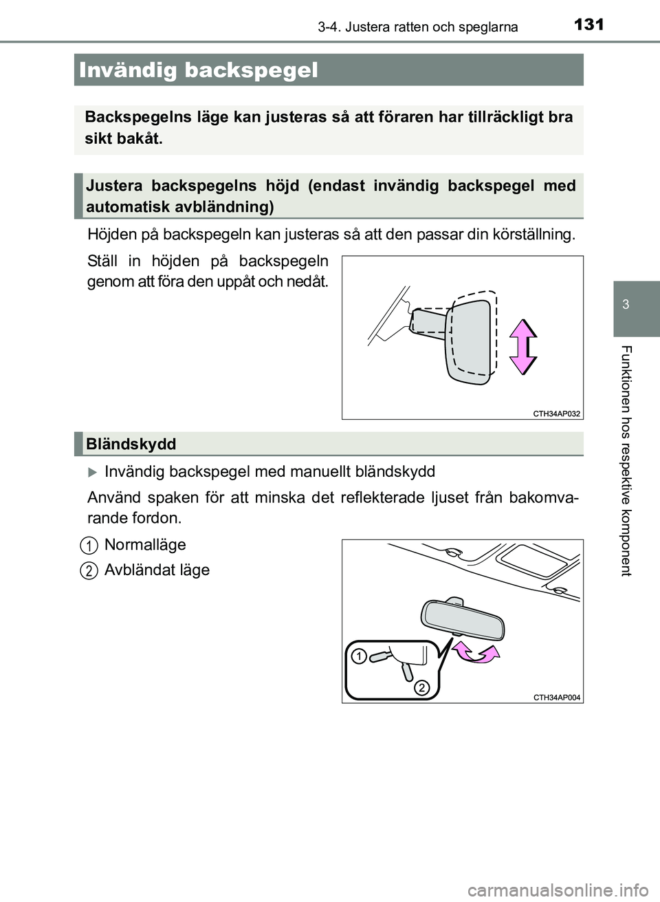 TOYOTA AURIS 2017 Bruksanvisningar (in Swedish) 1313-4. Justera ratten och speglarna
OM12K97SE
3
Funktionen hos respektive komponent
Höjden på backspegeln kan justeras så att den passar din körställning.
Ställ in höjden på backspegeln
genom TOYOTA AURIS 2017 Bruksanvisningar (in Swedish) 1313-4. Justera ratten och speglarna
OM12K97SE
3
Funktionen hos respektive komponent
Höjden på backspegeln kan justeras så att den passar din körställning.
Ställ in höjden på backspegeln
genom