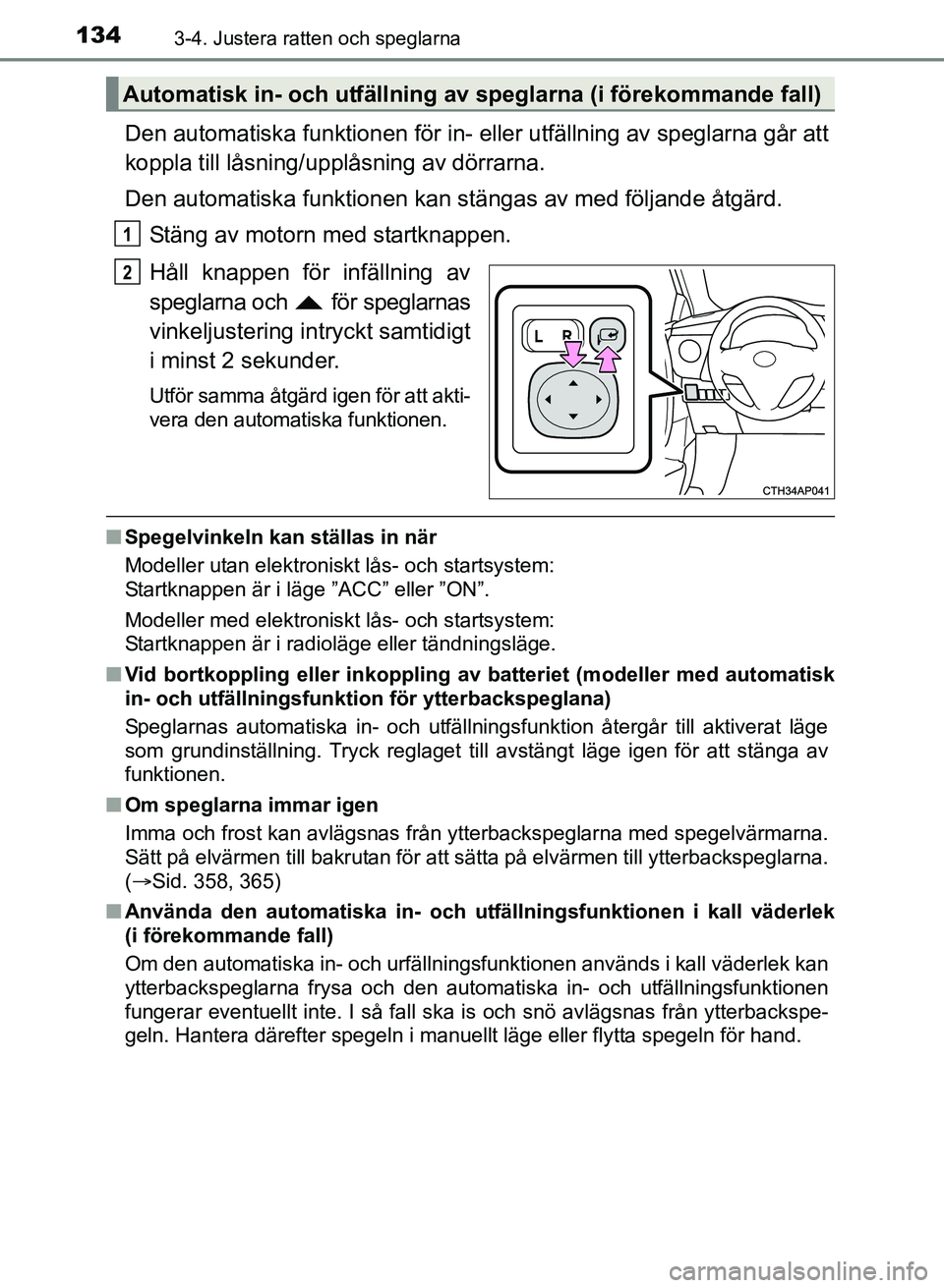 TOYOTA AURIS 2017 Bruksanvisningar (in Swedish) 1343-4. Justera ratten och speglarna
OM12K97SE
Den automatiska funktionen för in- eller utfällning av speglarna går att
koppla till låsning/upplåsning av dörrarna.
Den automatiska funktionen kan TOYOTA AURIS 2017 Bruksanvisningar (in Swedish) 1343-4. Justera ratten och speglarna
OM12K97SE
Den automatiska funktionen för in- eller utfällning av speglarna går att
koppla till låsning/upplåsning av dörrarna.
Den automatiska funktionen kan