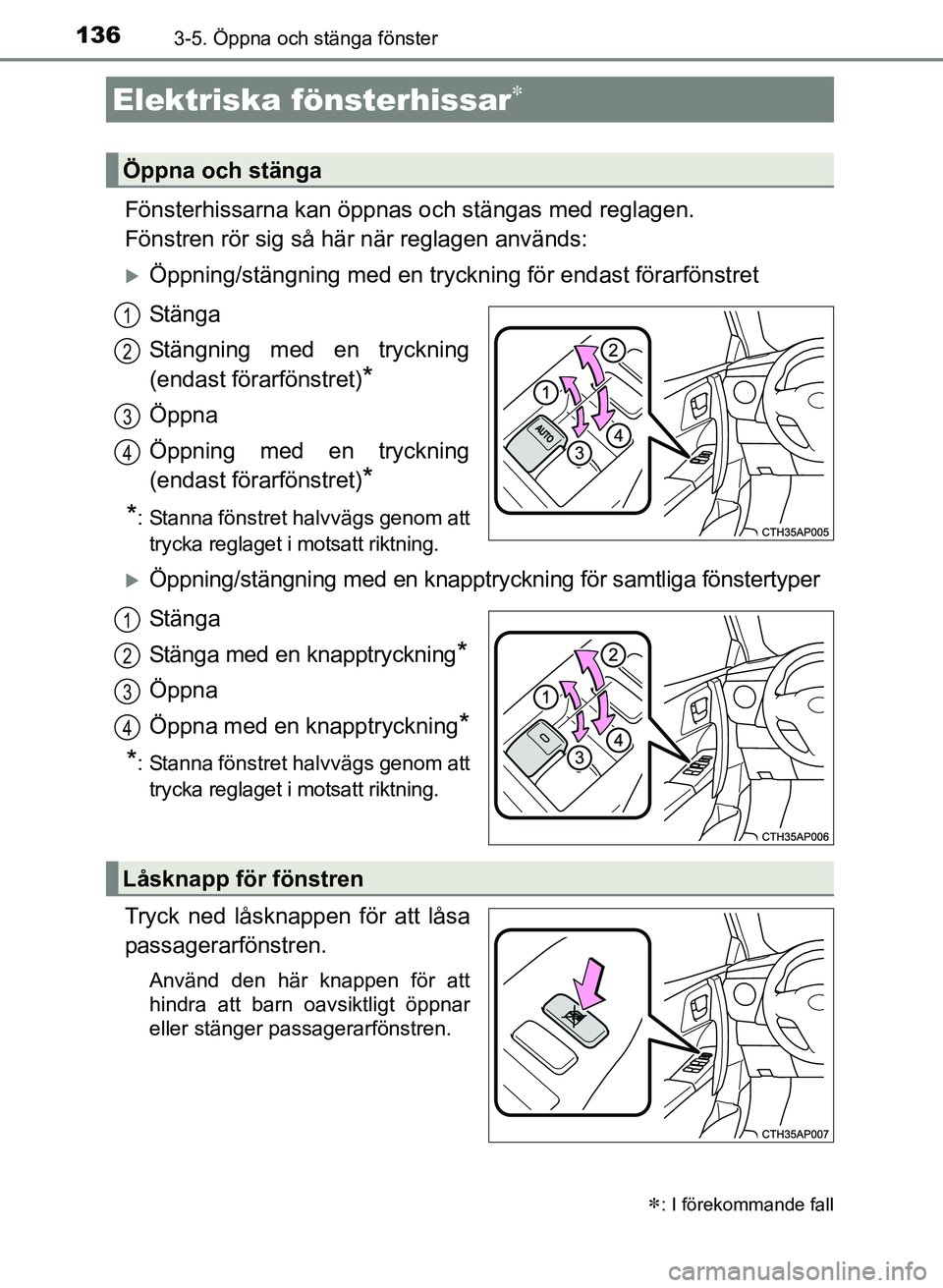 TOYOTA AURIS 2017 Bruksanvisningar (in Swedish) 136
OM12K97SE
3-5. Öppna och stänga fönster
Fönsterhissarna kan öppnas och stängas med reglagen.
Fönstren rör sig så här när reglagen används:
Öppning/stängning med en tryckn ing fö TOYOTA AURIS 2017 Bruksanvisningar (in Swedish) 136
OM12K97SE
3-5. Öppna och stänga fönster
Fönsterhissarna kan öppnas och stängas med reglagen.
Fönstren rör sig så här när reglagen används:
Öppning/stängning med en tryckn ing fö