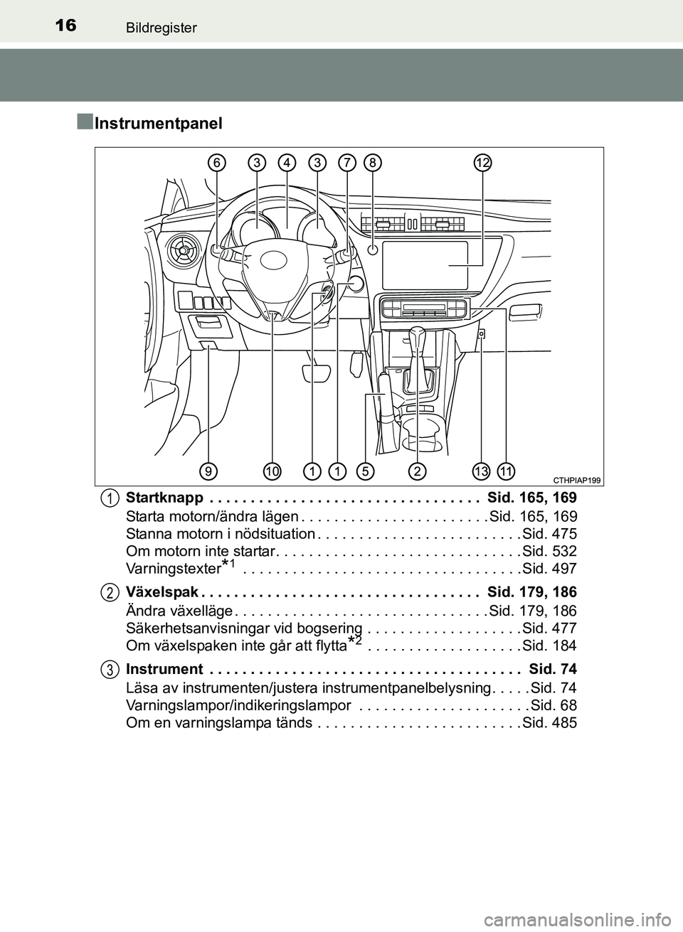 TOYOTA AURIS 2017 Bruksanvisningar (in Swedish) 16Bildregister
OM12K97SE
nInstrumentpanel
Startknapp . . . . . . . . . . . . . . . . . . . . . . . . . . . . . . . . . Sid. 165, 169
Starta motorn/ändra lägen . . . . . . . . . . . . . . . . . . . TOYOTA AURIS 2017 Bruksanvisningar (in Swedish) 16Bildregister
OM12K97SE
nInstrumentpanel
Startknapp . . . . . . . . . . . . . . . . . . . . . . . . . . . . . . . . . Sid. 165, 169
Starta motorn/ändra lägen . . . . . . . . . . . . . . . . . . .