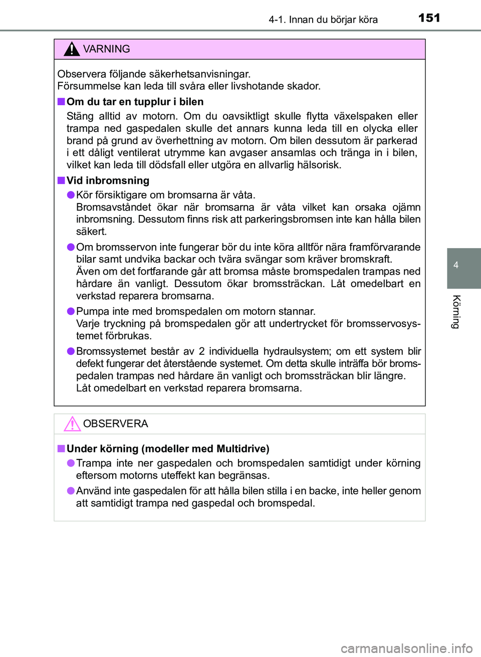 TOYOTA AURIS 2017 Bruksanvisningar (in Swedish) 1514-1. Innan du börjar köra
OM12K97SE
4
Körning
VA R N I N G
Observera följande säkerhetsanvisningar.
Försummelse kan leda till svåra eller livshotande skador.
nOm du tar en tupplur i bilen
S TOYOTA AURIS 2017 Bruksanvisningar (in Swedish) 1514-1. Innan du börjar köra
OM12K97SE
4
Körning
VA R N I N G
Observera följande säkerhetsanvisningar.
Försummelse kan leda till svåra eller livshotande skador.
nOm du tar en tupplur i bilen
S