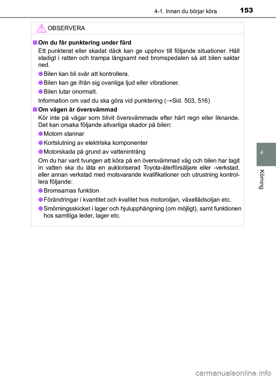 TOYOTA AURIS 2017 Bruksanvisningar (in Swedish) 1534-1. Innan du börjar köra
OM12K97SE
4
Körning
OBSERVERA
nOm du får punktering under färd
Ett punkterat eller skadat däck kan ge upphov till följande situationer. Håll
stadigt i ratten och t TOYOTA AURIS 2017 Bruksanvisningar (in Swedish) 1534-1. Innan du börjar köra
OM12K97SE
4
Körning
OBSERVERA
nOm du får punktering under färd
Ett punkterat eller skadat däck kan ge upphov till följande situationer. Håll
stadigt i ratten och t