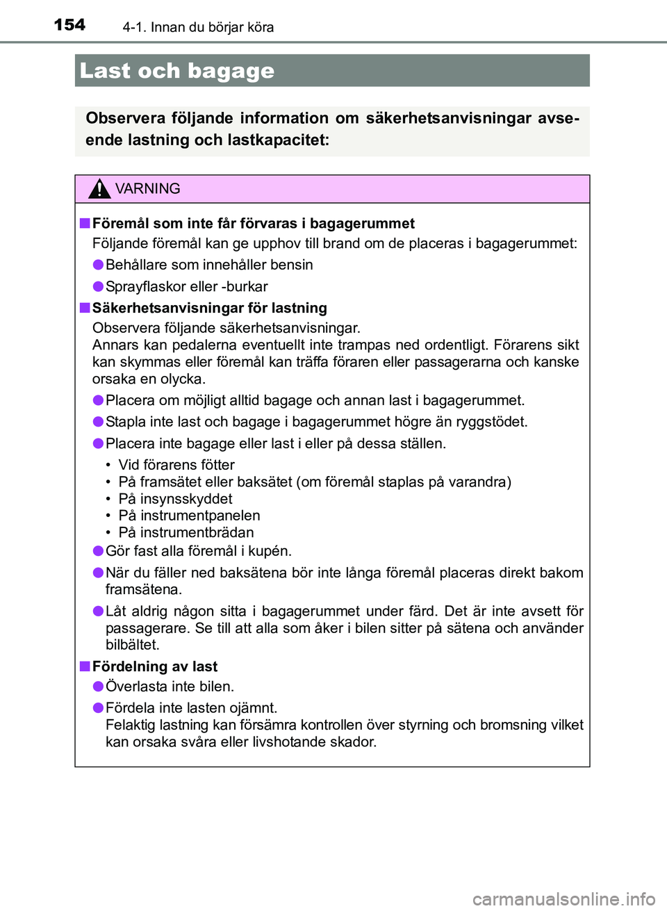 TOYOTA AURIS 2017 Bruksanvisningar (in Swedish) 1544-1. Innan du börjar köra
OM12K97SE
Last och bagage
Observera följande information om säkerhetsanvisningar avse-
ende lastning och lastkapacitet:
VA R N I N G
nFöremål som inte får förvaras TOYOTA AURIS 2017 Bruksanvisningar (in Swedish) 1544-1. Innan du börjar köra
OM12K97SE
Last och bagage
Observera följande information om säkerhetsanvisningar avse-
ende lastning och lastkapacitet:
VA R N I N G
nFöremål som inte får förvaras
