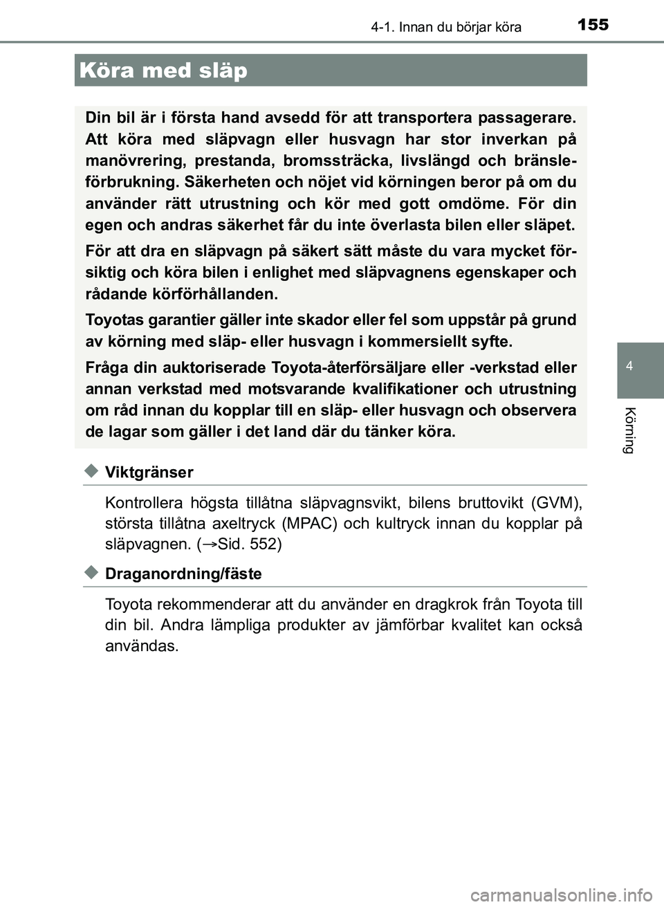 TOYOTA AURIS 2017 Bruksanvisningar (in Swedish) 1554-1. Innan du börjar köra
OM12K97SE
4
Körning
uViktgränser
Kontrollera högsta tillåtna släpvagnsvikt, bilens bruttovi kt (GVM),
största tillåtna axeltryck (MPAC) och kultryck innan du kopp TOYOTA AURIS 2017 Bruksanvisningar (in Swedish) 1554-1. Innan du börjar köra
OM12K97SE
4
Körning
uViktgränser
Kontrollera högsta tillåtna släpvagnsvikt, bilens bruttovi kt (GVM),
största tillåtna axeltryck (MPAC) och kultryck innan du kopp