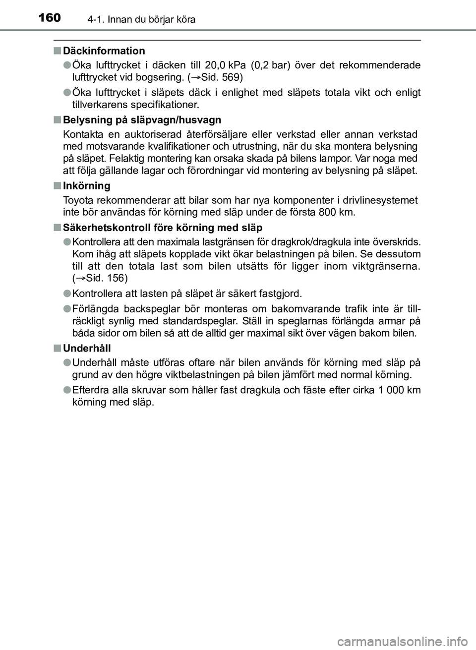 TOYOTA AURIS 2017 Bruksanvisningar (in Swedish) 1604-1. Innan du börjar köra
OM12K97SE
nDäckinformation
lÖka lufttrycket i däcken till 20,0 kPa (0,2 bar) över det rekommenderade
lufttrycket vid bogsering. (Sid. 569)
l Öka lufttrycket i sl TOYOTA AURIS 2017 Bruksanvisningar (in Swedish) 1604-1. Innan du börjar köra
OM12K97SE
nDäckinformation
lÖka lufttrycket i däcken till 20,0 kPa (0,2 bar) över det rekommenderade
lufttrycket vid bogsering. (Sid. 569)
l Öka lufttrycket i sl