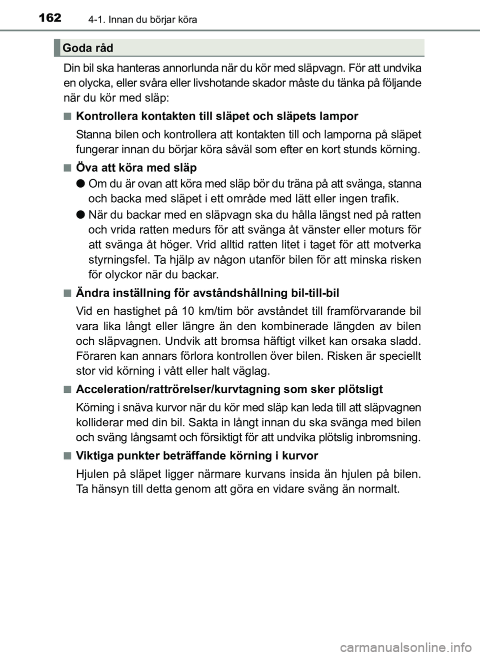 TOYOTA AURIS 2017 Bruksanvisningar (in Swedish) 1624-1. Innan du börjar köra
OM12K97SE
Din bil ska hanteras annorlunda när du kör med släpvagn. För att undvika
en olycka, eller svåra eller livshotande skador måste du tänka på följande
n TOYOTA AURIS 2017 Bruksanvisningar (in Swedish) 1624-1. Innan du börjar köra
OM12K97SE
Din bil ska hanteras annorlunda när du kör med släpvagn. För att undvika
en olycka, eller svåra eller livshotande skador måste du tänka på följande
n