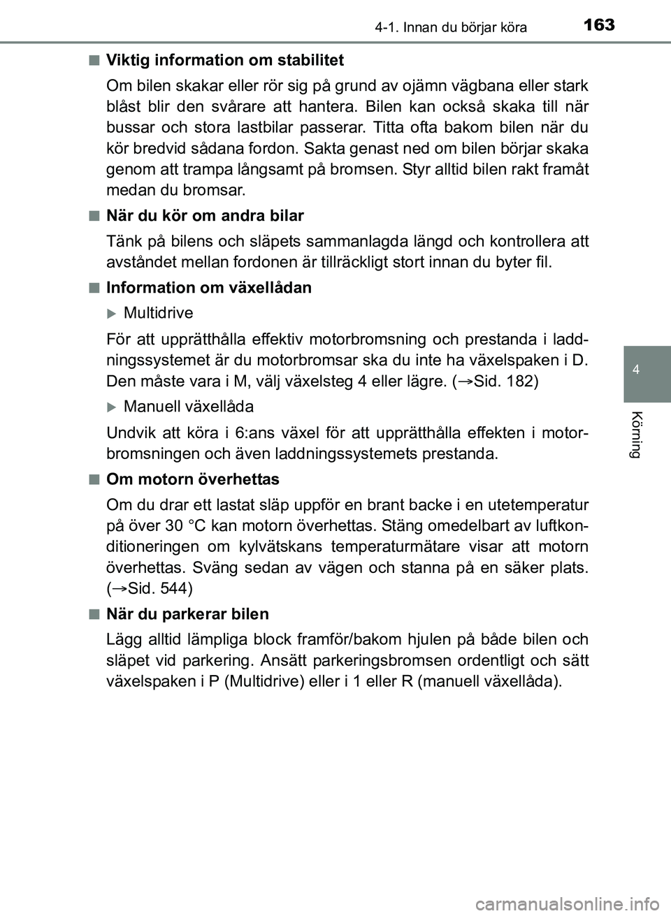 TOYOTA AURIS 2017 Bruksanvisningar (in Swedish) 1634-1. Innan du börjar köra
OM12K97SE
4
Körning
nViktig information om stabilitet
Om bilen skakar eller rör sig på grund av ojämn vägbana eller stark
blåst blir den svårare att hantera. Bile TOYOTA AURIS 2017 Bruksanvisningar (in Swedish) 1634-1. Innan du börjar köra
OM12K97SE
4
Körning
nViktig information om stabilitet
Om bilen skakar eller rör sig på grund av ojämn vägbana eller stark
blåst blir den svårare att hantera. Bile