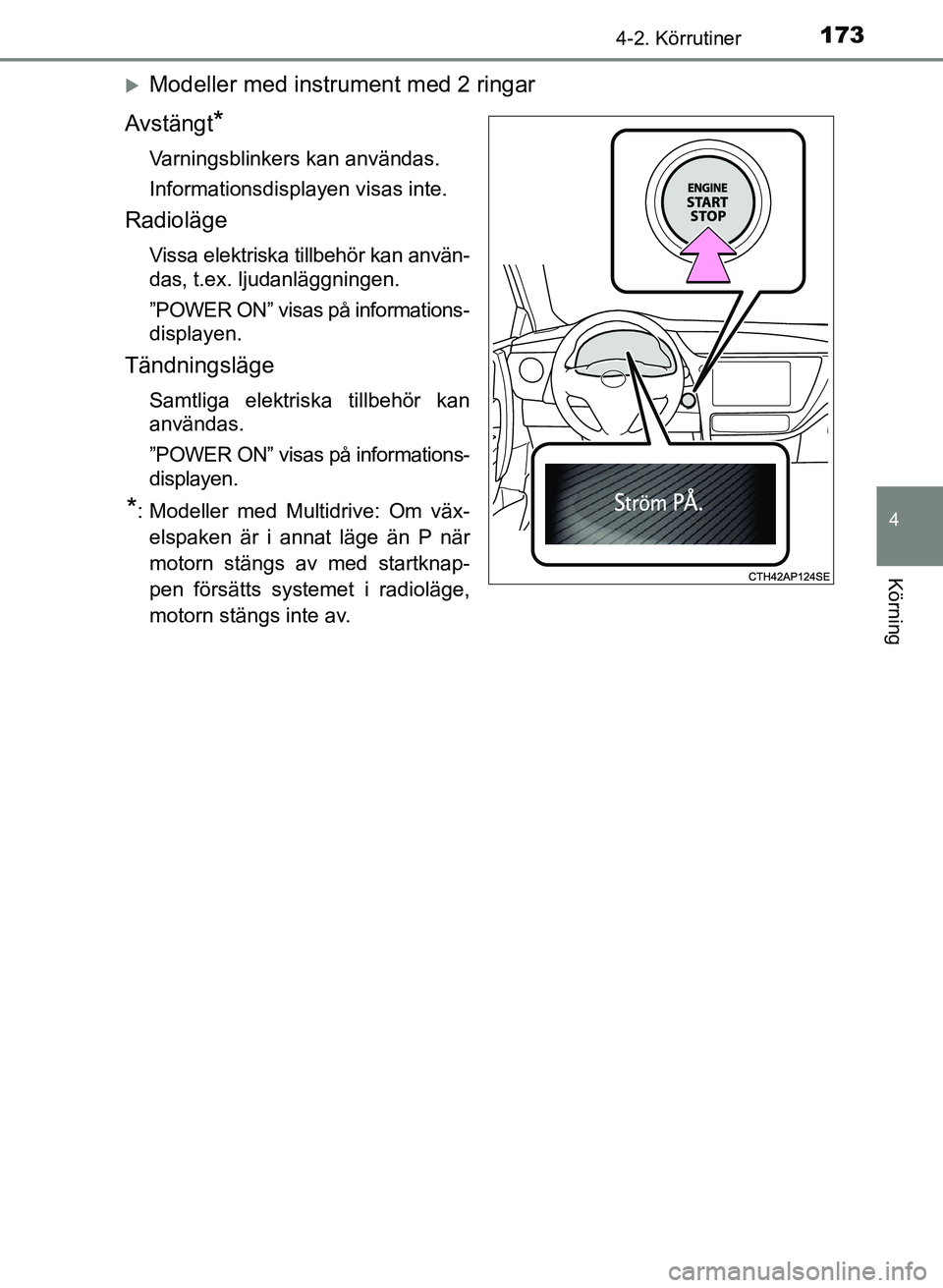 TOYOTA AURIS 2017 Bruksanvisningar (in Swedish) 1734-2. Körrutiner
OM12K97SE
4
Körning
Modeller med instrument med 2 ringar
Avstängt
*
Varningsblinkers kan användas.
Informationsdisplayen visas inte.
Radioläge
Vissa elektriska tillbehör ka TOYOTA AURIS 2017 Bruksanvisningar (in Swedish) 1734-2. Körrutiner
OM12K97SE
4
Körning
Modeller med instrument med 2 ringar
Avstängt
*
Varningsblinkers kan användas.
Informationsdisplayen visas inte.
Radioläge
Vissa elektriska tillbehör ka