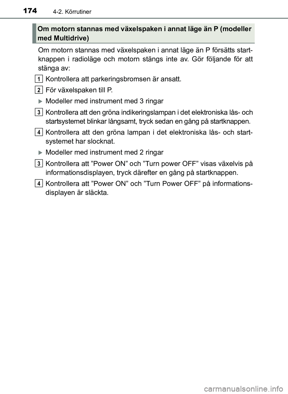 TOYOTA AURIS 2017 Bruksanvisningar (in Swedish) 1744-2. Körrutiner
OM12K97SE
Om motorn stannas med växelspaken i annat läge än P försätts start-
knappen i radioläge och motorn stängs inte av. Gör följande för att
stänga av:Kontrollera a TOYOTA AURIS 2017 Bruksanvisningar (in Swedish) 1744-2. Körrutiner
OM12K97SE
Om motorn stannas med växelspaken i annat läge än P försätts start-
knappen i radioläge och motorn stängs inte av. Gör följande för att
stänga av:Kontrollera a