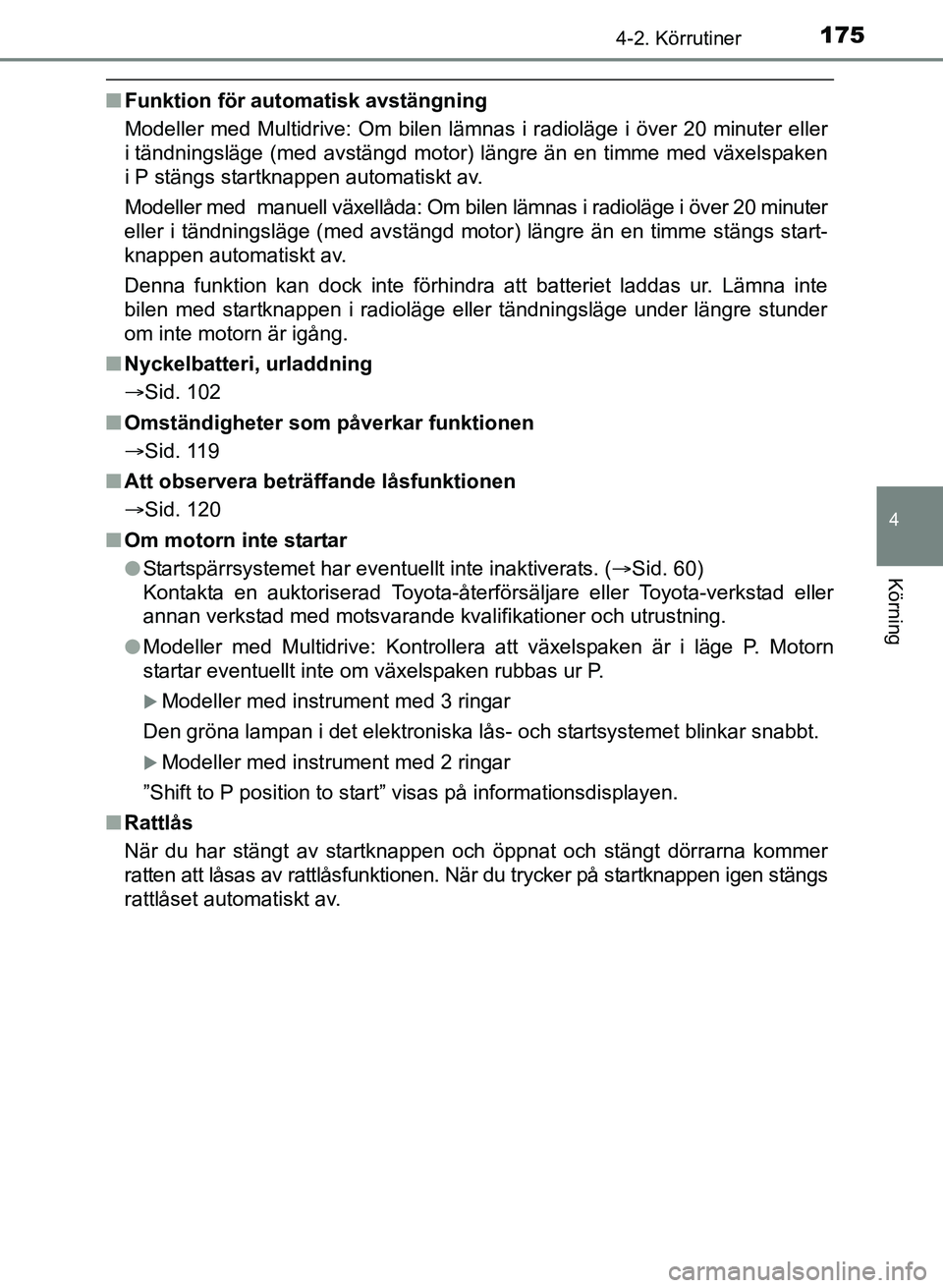 TOYOTA AURIS 2017 Bruksanvisningar (in Swedish) 1754-2. Körrutiner
OM12K97SE
4
Körning
nFunktion för auto matisk avstängning
Modeller med Multidrive: Om bilen lämnas i radioläge i över 20 minuter eller
i tändningsläge (med avstängd motor) TOYOTA AURIS 2017 Bruksanvisningar (in Swedish) 1754-2. Körrutiner
OM12K97SE
4
Körning
nFunktion för auto matisk avstängning
Modeller med Multidrive: Om bilen lämnas i radioläge i över 20 minuter eller
i tändningsläge (med avstängd motor)