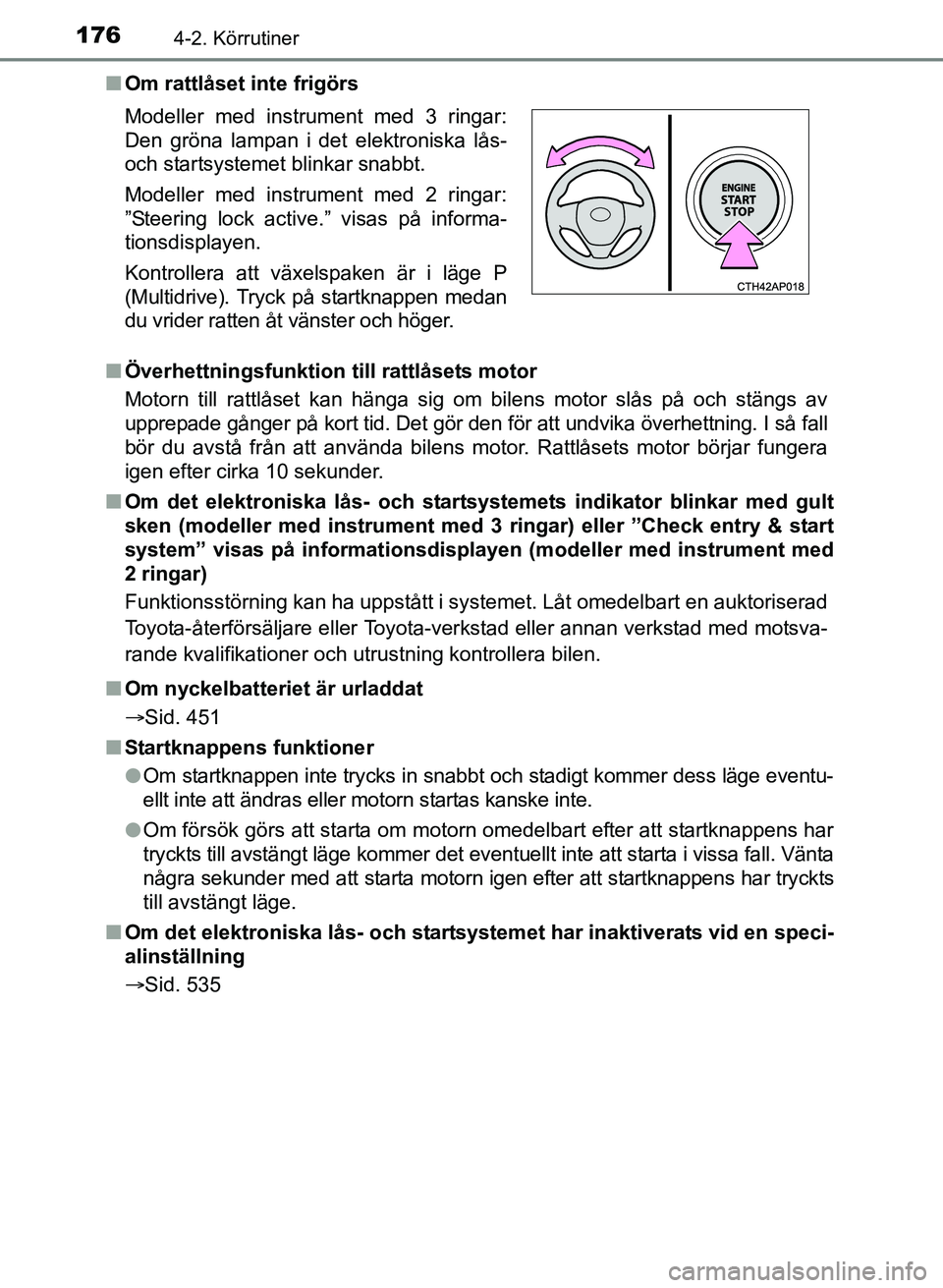 TOYOTA AURIS 2017 Bruksanvisningar (in Swedish) 1764-2. Körrutiner
OM12K97SEn
Om rattlåset inte frigörs
n Överhettningsfunktion till rattlåsets motor
Motorn till rattlåset kan hänga sig om bilens motor slås på och stängs av
upprepade gå TOYOTA AURIS 2017 Bruksanvisningar (in Swedish) 1764-2. Körrutiner
OM12K97SEn
Om rattlåset inte frigörs
n Överhettningsfunktion till rattlåsets motor
Motorn till rattlåset kan hänga sig om bilens motor slås på och stängs av
upprepade gå