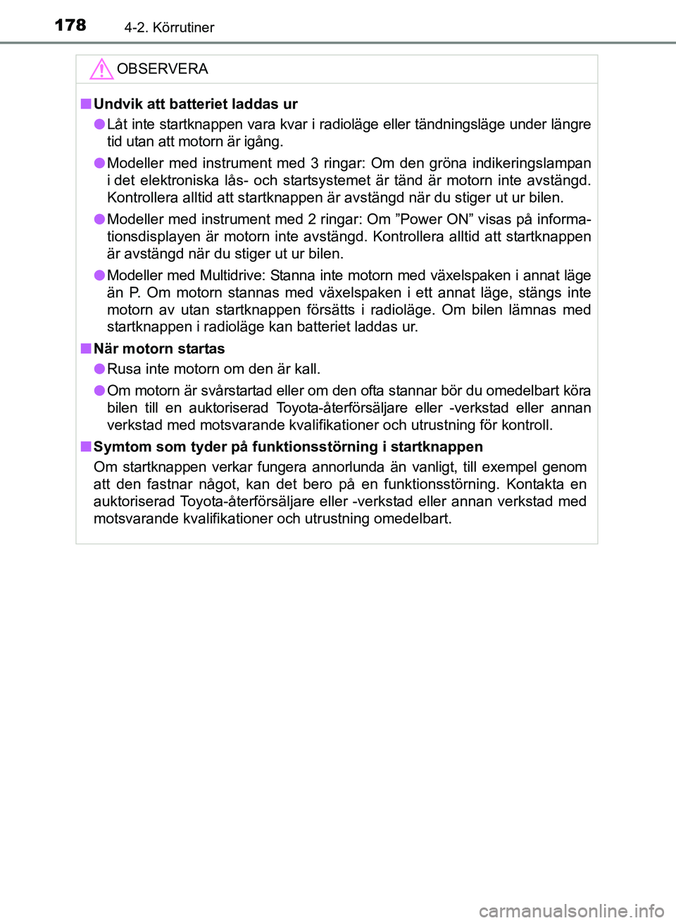 TOYOTA AURIS 2017 Bruksanvisningar (in Swedish) 1784-2. Körrutiner
OM12K97SE
OBSERVERA
nUndvik att batteriet laddas ur
l Låt inte startknappen vara kvar i radioläge eller tändningsläge under längre
tid utan att motorn är igång.
l Modeller m TOYOTA AURIS 2017 Bruksanvisningar (in Swedish) 1784-2. Körrutiner
OM12K97SE
OBSERVERA
nUndvik att batteriet laddas ur
l Låt inte startknappen vara kvar i radioläge eller tändningsläge under längre
tid utan att motorn är igång.
l Modeller m