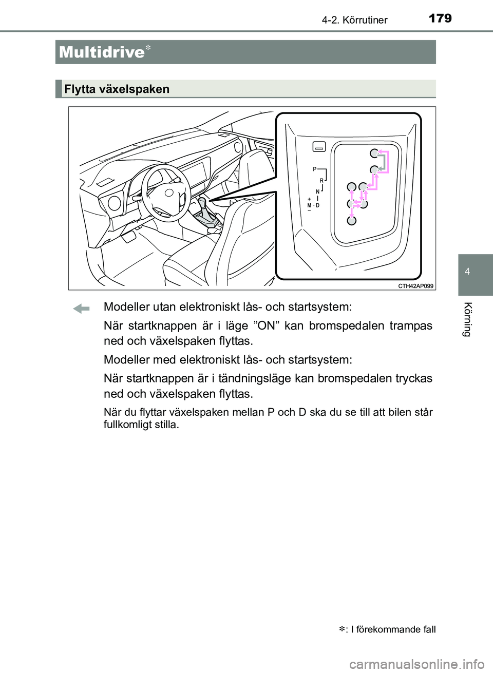 TOYOTA AURIS 2017 Bruksanvisningar (in Swedish) 1794-2. Körrutiner
OM12K97SE
4
KörningModeller utan elektroniskt lås- och startsystem:
När startknappen är i läge ”ON” kan bromspedalen trampas
ned och växelspaken flyttas.
Modeller med ele TOYOTA AURIS 2017 Bruksanvisningar (in Swedish) 1794-2. Körrutiner
OM12K97SE
4
KörningModeller utan elektroniskt lås- och startsystem:
När startknappen är i läge ”ON” kan bromspedalen trampas
ned och växelspaken flyttas.
Modeller med ele