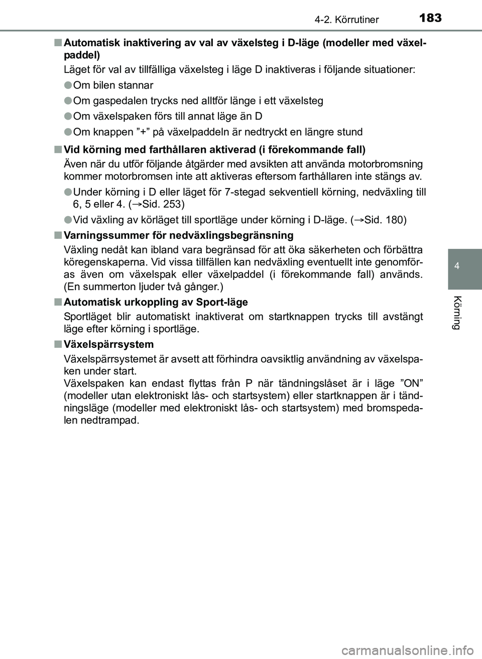 TOYOTA AURIS 2017 Bruksanvisningar (in Swedish) 1834-2. Körrutiner
OM12K97SE
4
Körning
nAutomatisk inaktivering av val av växelsteg i D-läge (modeller med växel-
paddel)
Läget för val av tillfälliga växelsteg i läge D inaktiveras i följa TOYOTA AURIS 2017 Bruksanvisningar (in Swedish) 1834-2. Körrutiner
OM12K97SE
4
Körning
nAutomatisk inaktivering av val av växelsteg i D-läge (modeller med växel-
paddel)
Läget för val av tillfälliga växelsteg i läge D inaktiveras i följa