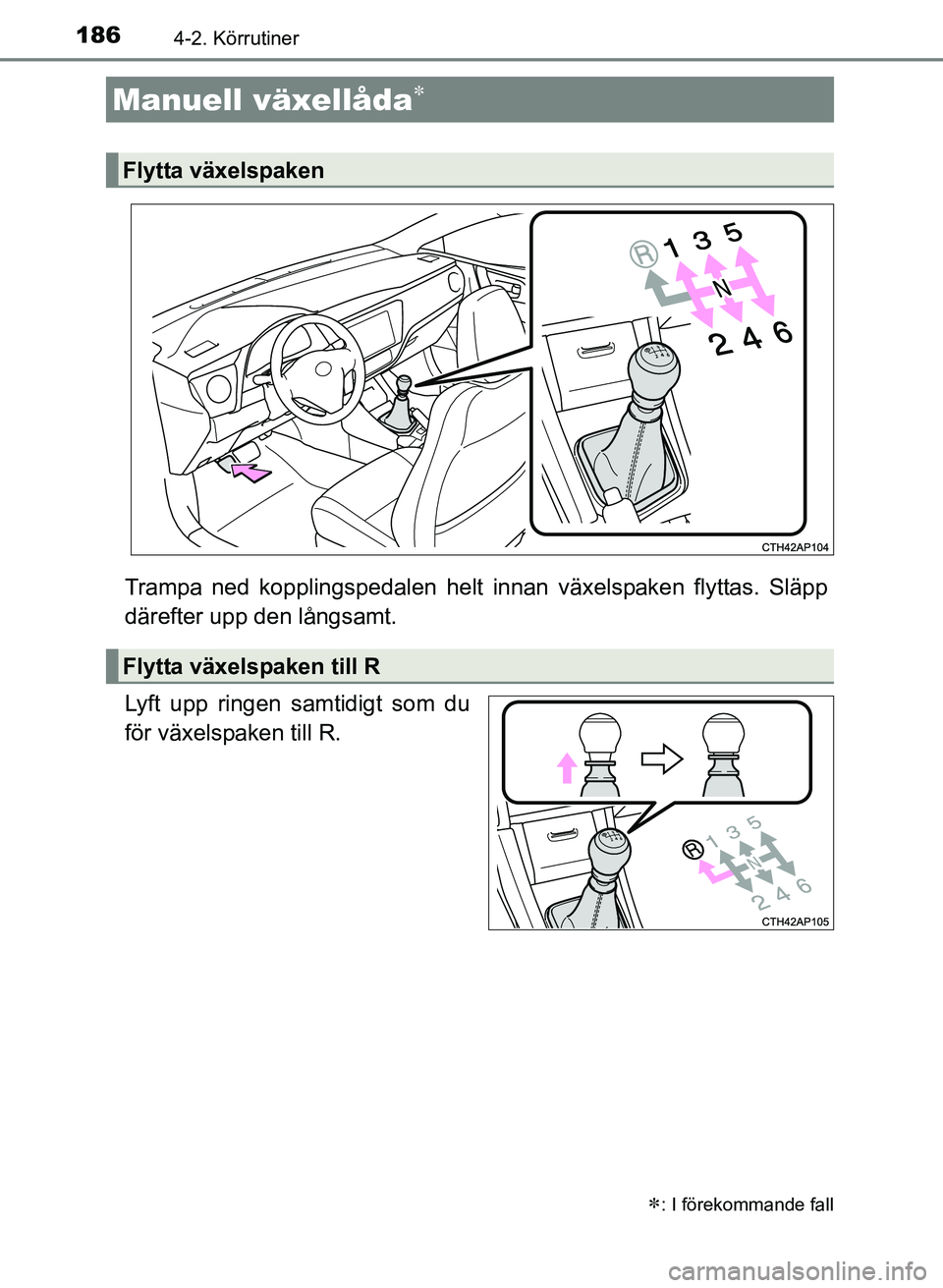 TOYOTA AURIS 2017 Bruksanvisningar (in Swedish) 1864-2. Körrutiner
OM12K97SE
Trampa ned kopplingspedalen helt innan växelspaken flyttas. Släpp
därefter upp den långsamt.
Lyft upp ringen samtidigt som du
för växelspaken till R.
Manuell växel TOYOTA AURIS 2017 Bruksanvisningar (in Swedish) 1864-2. Körrutiner
OM12K97SE
Trampa ned kopplingspedalen helt innan växelspaken flyttas. Släpp
därefter upp den långsamt.
Lyft upp ringen samtidigt som du
för växelspaken till R.
Manuell växel