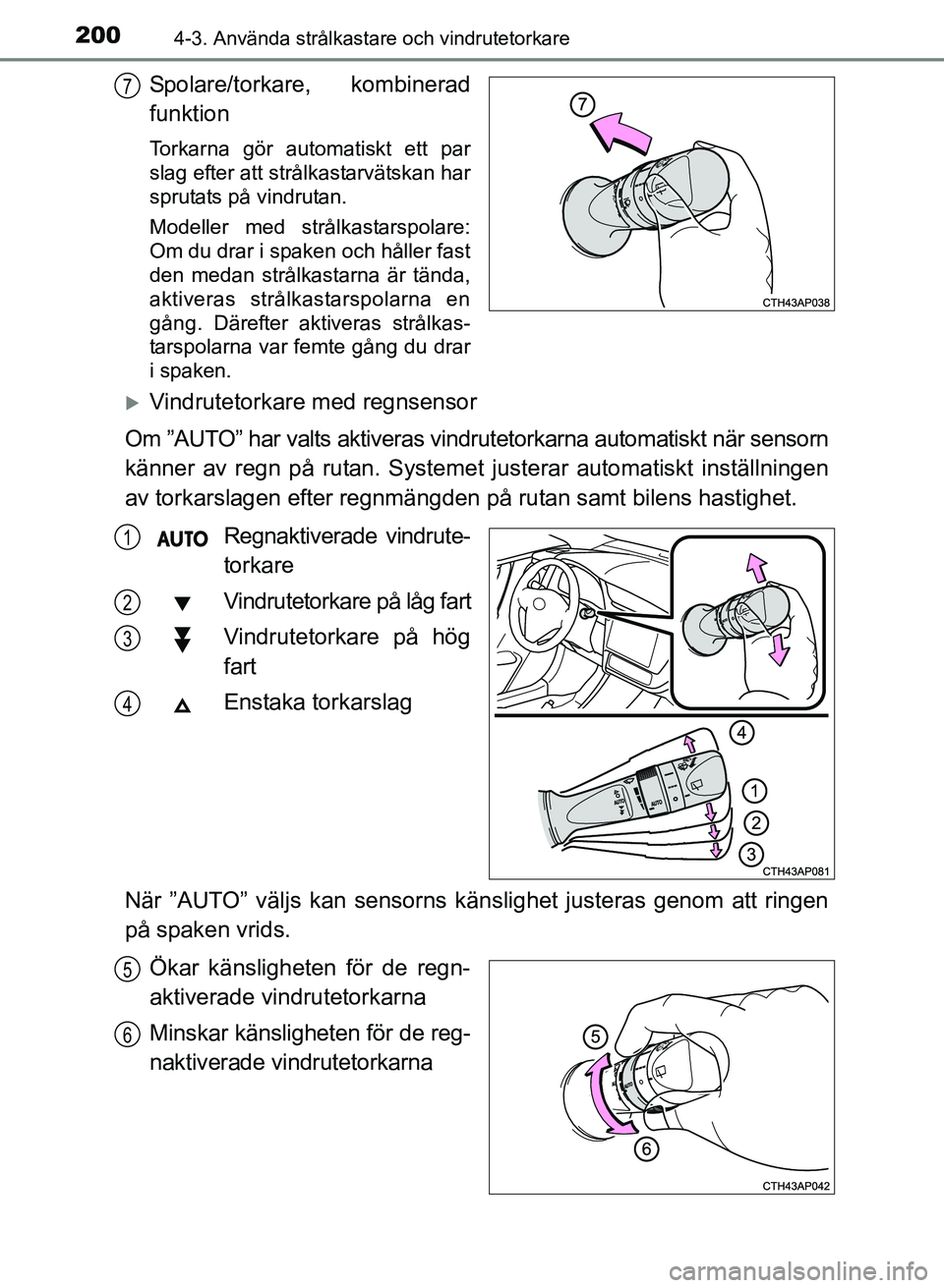 TOYOTA AURIS 2017 Bruksanvisningar (in Swedish) 2004-3. Använda strålkastare och vindrutetorkare
OM12K97SE
Spolare/torkare, kombinerad
funktion
Torkarna gör automatiskt ett par
slag efter att strålkastarvätskan har
sprutats på vindrutan.
Mode TOYOTA AURIS 2017 Bruksanvisningar (in Swedish) 2004-3. Använda strålkastare och vindrutetorkare
OM12K97SE
Spolare/torkare, kombinerad
funktion
Torkarna gör automatiskt ett par
slag efter att strålkastarvätskan har
sprutats på vindrutan.
Mode