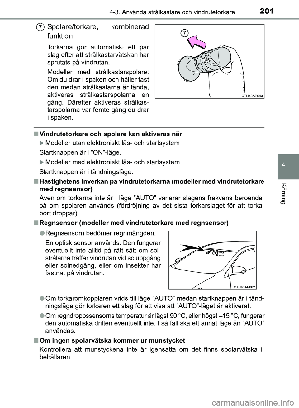 TOYOTA AURIS 2017 Bruksanvisningar (in Swedish) 2014-3. Använda strålkastare och vindrutetorkare
OM12K97SE
4
Körning
Spolare/torkare, kombinerad
funktion
Torkarna gör automatiskt ett par
slag efter att strålkastarvätskan har
sprutats på vind TOYOTA AURIS 2017 Bruksanvisningar (in Swedish) 2014-3. Använda strålkastare och vindrutetorkare
OM12K97SE
4
Körning
Spolare/torkare, kombinerad
funktion
Torkarna gör automatiskt ett par
slag efter att strålkastarvätskan har
sprutats på vind