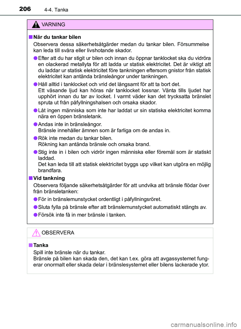 TOYOTA AURIS 2017 Bruksanvisningar (in Swedish) 2064-4. Tanka
OM12K97SE
VA R N I N G
nNär du tankar bilen
Observera dessa säkerhetsåtgärder medan du tankar bilen. Försummelse
kan leda till svåra eller livshotande skador.
l Efter att du har st TOYOTA AURIS 2017 Bruksanvisningar (in Swedish) 2064-4. Tanka
OM12K97SE
VA R N I N G
nNär du tankar bilen
Observera dessa säkerhetsåtgärder medan du tankar bilen. Försummelse
kan leda till svåra eller livshotande skador.
l Efter att du har st