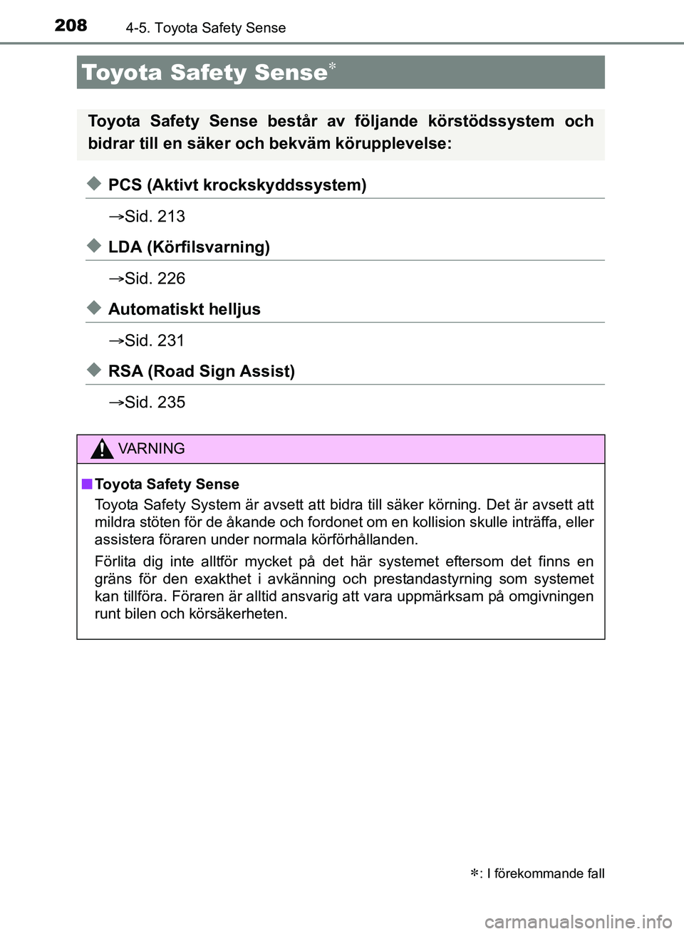 TOYOTA AURIS 2017 Bruksanvisningar (in Swedish) 208
OM12K97SE
4-5. Toyota Safety Sense
uPCS (Aktivt krockskyddssystem)
Sid. 213
uLDA (Körfilsvarning)
Sid. 226
uAutomatiskt helljus
Sid. 231
uRSA (Road Sign Assist)
Sid. 235
Toyota Safety TOYOTA AURIS 2017 Bruksanvisningar (in Swedish) 208
OM12K97SE
4-5. Toyota Safety Sense
uPCS (Aktivt krockskyddssystem)
Sid. 213
uLDA (Körfilsvarning)
Sid. 226
uAutomatiskt helljus
Sid. 231
uRSA (Road Sign Assist)
Sid. 235
Toyota Safety