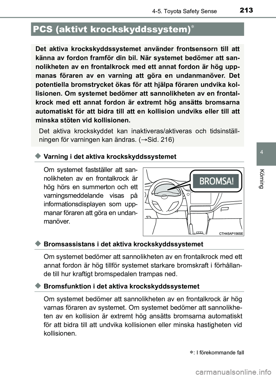 TOYOTA AURIS 2017 Bruksanvisningar (in Swedish) 2134-5. Toyota Safety Sense
OM12K97SE
4
Körning
uVarning i det aktiva krockskyddssystemet
Om systemet fastställer att san-
nolikheten av en frontalkrock är
hög hörs en summerton och ett
varningsm TOYOTA AURIS 2017 Bruksanvisningar (in Swedish) 2134-5. Toyota Safety Sense
OM12K97SE
4
Körning
uVarning i det aktiva krockskyddssystemet
Om systemet fastställer att san-
nolikheten av en frontalkrock är
hög hörs en summerton och ett
varningsm