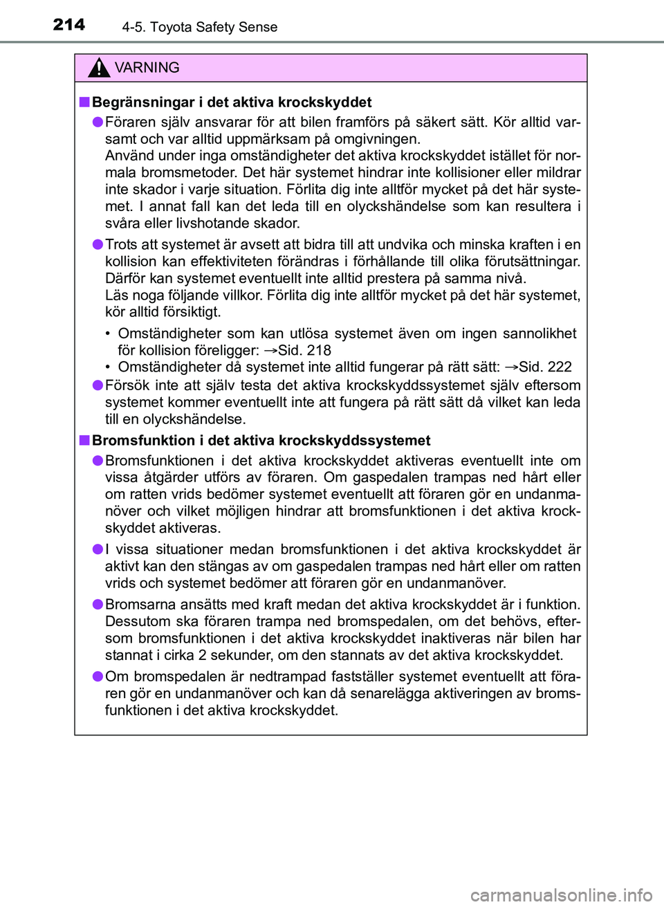 TOYOTA AURIS 2017 Bruksanvisningar (in Swedish) 2144-5. Toyota Safety Sense
OM12K97SE
VA R N I N G
nBegränsningar i det aktiva krockskyddet
l Föraren själv ansvarar för att bilen framförs på säkert sätt. Kör alltid var-
samt och var alltid TOYOTA AURIS 2017 Bruksanvisningar (in Swedish) 2144-5. Toyota Safety Sense
OM12K97SE
VA R N I N G
nBegränsningar i det aktiva krockskyddet
l Föraren själv ansvarar för att bilen framförs på säkert sätt. Kör alltid var-
samt och var alltid