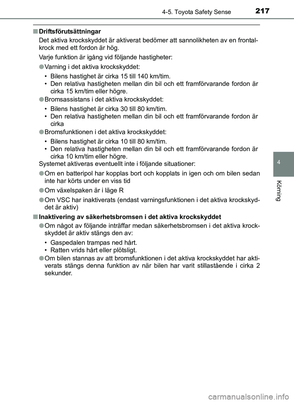 TOYOTA AURIS 2017 Bruksanvisningar (in Swedish) 2174-5. Toyota Safety Sense
OM12K97SE
4
Körning
nDriftsförutsättningar
Det aktiva krockskyddet är aktiverat bedömer att sannolikheten av en frontal-
krock med ett fordon är hög.
Varje funktion TOYOTA AURIS 2017 Bruksanvisningar (in Swedish) 2174-5. Toyota Safety Sense
OM12K97SE
4
Körning
nDriftsförutsättningar
Det aktiva krockskyddet är aktiverat bedömer att sannolikheten av en frontal-
krock med ett fordon är hög.
Varje funktion
