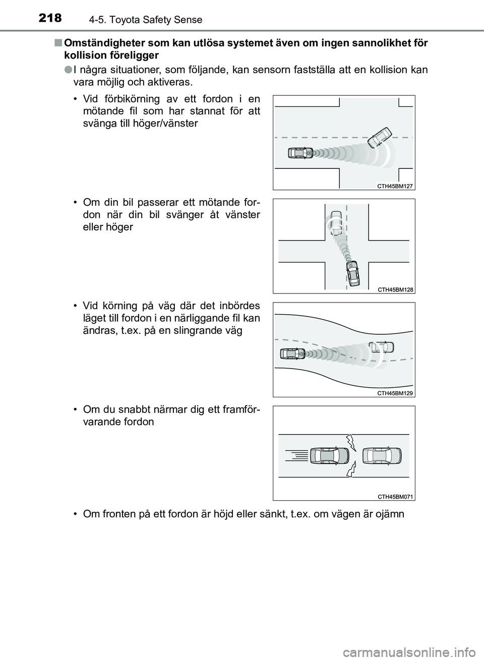 TOYOTA AURIS 2017 Bruksanvisningar (in Swedish) 2184-5. Toyota Safety Sense
OM12K97SEn
Omständigheter som kan utlösa systemet även om ingen sannolikhet för
kollision föreligger
lI några situationer, som följande, kan sensorn fastställa att TOYOTA AURIS 2017 Bruksanvisningar (in Swedish) 2184-5. Toyota Safety Sense
OM12K97SEn
Omständigheter som kan utlösa systemet även om ingen sannolikhet för
kollision föreligger
lI några situationer, som följande, kan sensorn fastställa att