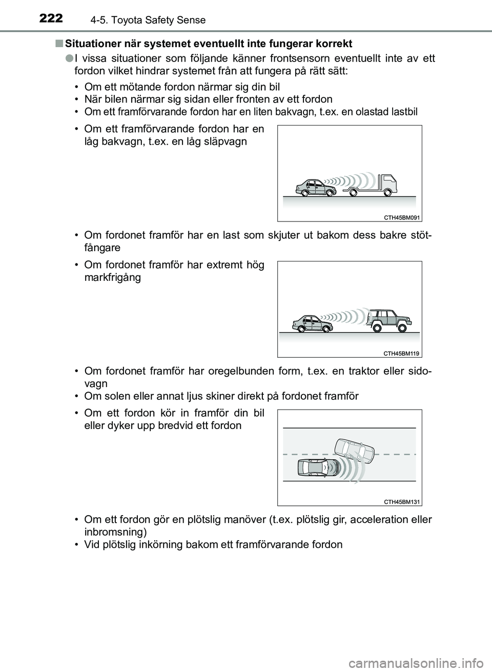 TOYOTA AURIS 2017 Bruksanvisningar (in Swedish) 2224-5. Toyota Safety Sense
OM12K97SEn
Situationer när systemet eventu ellt inte fungerar korrekt
l I vissa situationer som följande känner frontsensorn eventuellt inte av ett
fordon vilket hindrar TOYOTA AURIS 2017 Bruksanvisningar (in Swedish) 2224-5. Toyota Safety Sense
OM12K97SEn
Situationer när systemet eventu ellt inte fungerar korrekt
l I vissa situationer som följande känner frontsensorn eventuellt inte av ett
fordon vilket hindrar