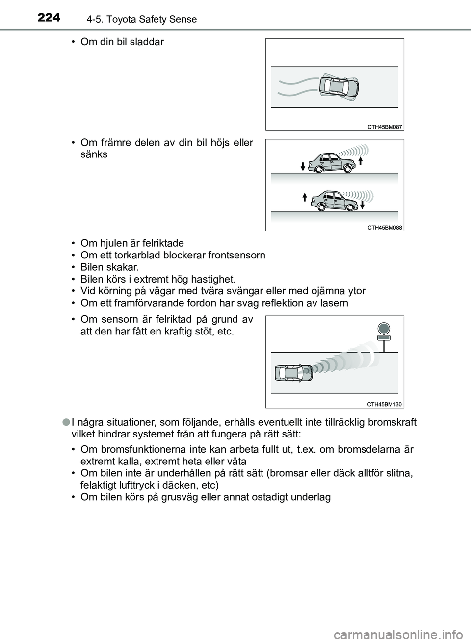 TOYOTA AURIS 2017 Bruksanvisningar (in Swedish) 2244-5. Toyota Safety Sense
OM12K97SE• Om hjulen är felriktade
• Om ett torkarblad blockerar frontsensorn
• Bilen skakar.
• Bilen körs i extremt hög hastighet.
• Vid körning på vägar m TOYOTA AURIS 2017 Bruksanvisningar (in Swedish) 2244-5. Toyota Safety Sense
OM12K97SE• Om hjulen är felriktade
• Om ett torkarblad blockerar frontsensorn
• Bilen skakar.
• Bilen körs i extremt hög hastighet.
• Vid körning på vägar m