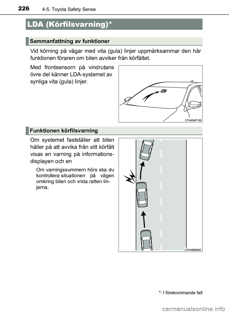 TOYOTA AURIS 2017 Bruksanvisningar (in Swedish) 2264-5. Toyota Safety Sense
OM12K97SE
Vid körning på vägar med vita (gula) linjer uppmärksammar den här
funktionen föraren om bilen avviker från körfältet.
Med frontsensorn på vindrutans
öv TOYOTA AURIS 2017 Bruksanvisningar (in Swedish) 2264-5. Toyota Safety Sense
OM12K97SE
Vid körning på vägar med vita (gula) linjer uppmärksammar den här
funktionen föraren om bilen avviker från körfältet.
Med frontsensorn på vindrutans
öv