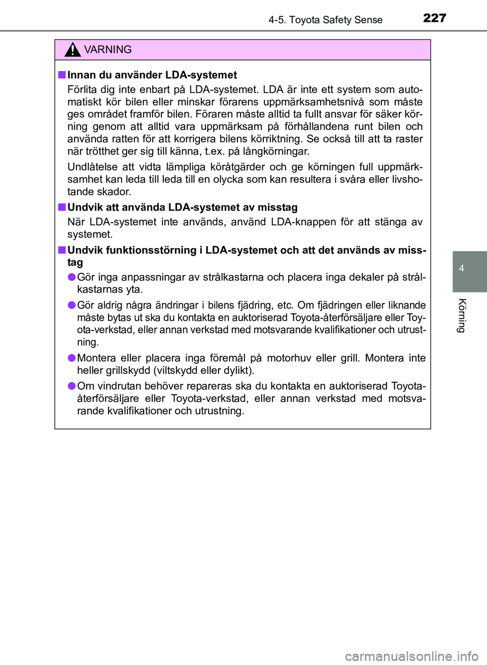 TOYOTA AURIS 2017 Bruksanvisningar (in Swedish) 2274-5. Toyota Safety Sense
OM12K97SE
4
Körning
VA R N I N G
nInnan du använder LDA-systemet
Förlita dig inte enbart på LDA-systemet. LDA är inte ett system som auto-
matiskt kör bilen eller min TOYOTA AURIS 2017 Bruksanvisningar (in Swedish) 2274-5. Toyota Safety Sense
OM12K97SE
4
Körning
VA R N I N G
nInnan du använder LDA-systemet
Förlita dig inte enbart på LDA-systemet. LDA är inte ett system som auto-
matiskt kör bilen eller min