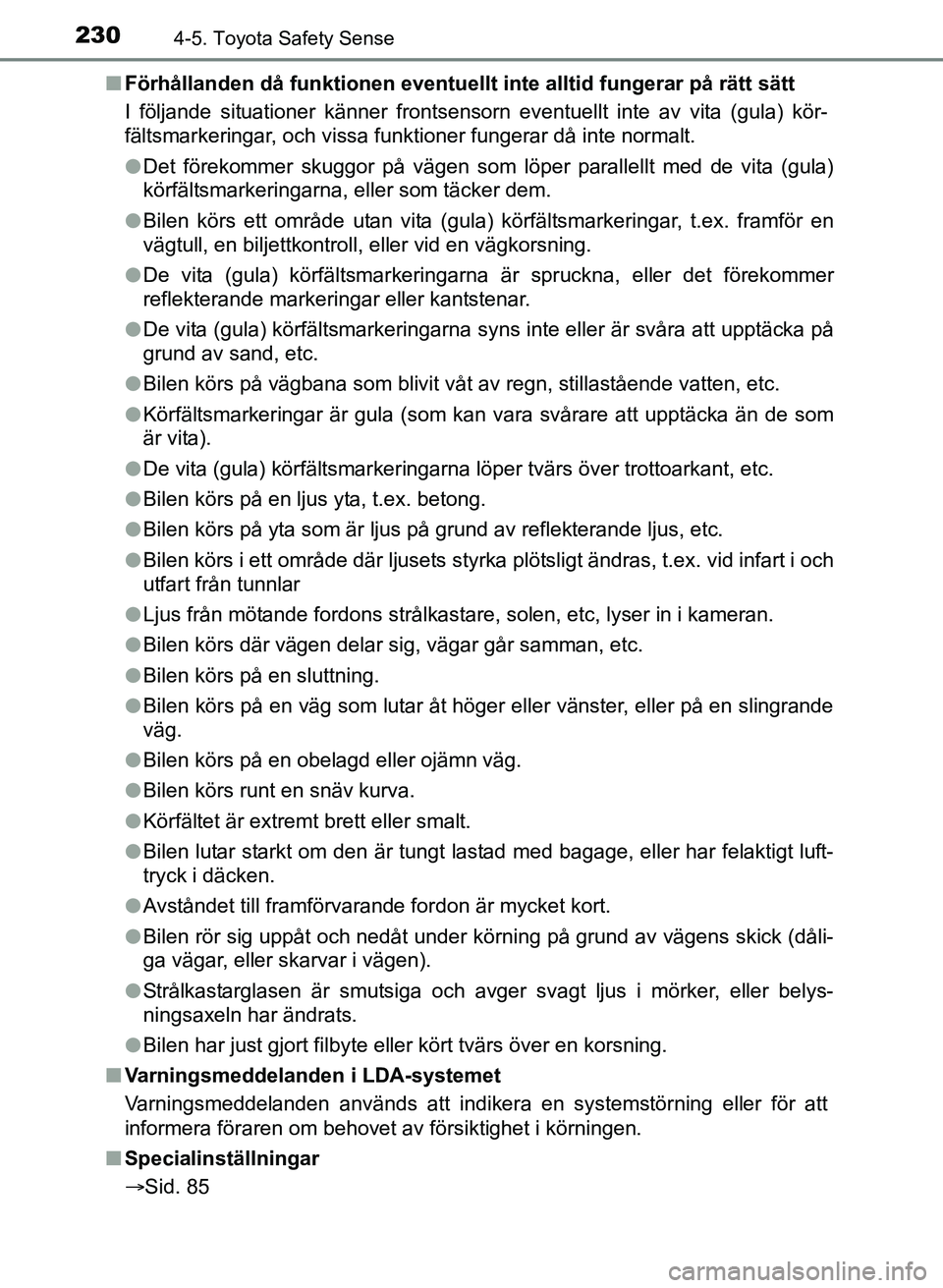 TOYOTA AURIS 2017 Bruksanvisningar (in Swedish) 2304-5. Toyota Safety Sense
OM12K97SEn
Förhållanden då funktionen eventuellt inte alltid fungerar på rätt sätt
I följande situationer känner frontsensorn eventuellt inte av vita (gula) kör- TOYOTA AURIS 2017 Bruksanvisningar (in Swedish) 2304-5. Toyota Safety Sense
OM12K97SEn
Förhållanden då funktionen eventuellt inte alltid fungerar på rätt sätt
I följande situationer känner frontsensorn eventuellt inte av vita (gula) kör-