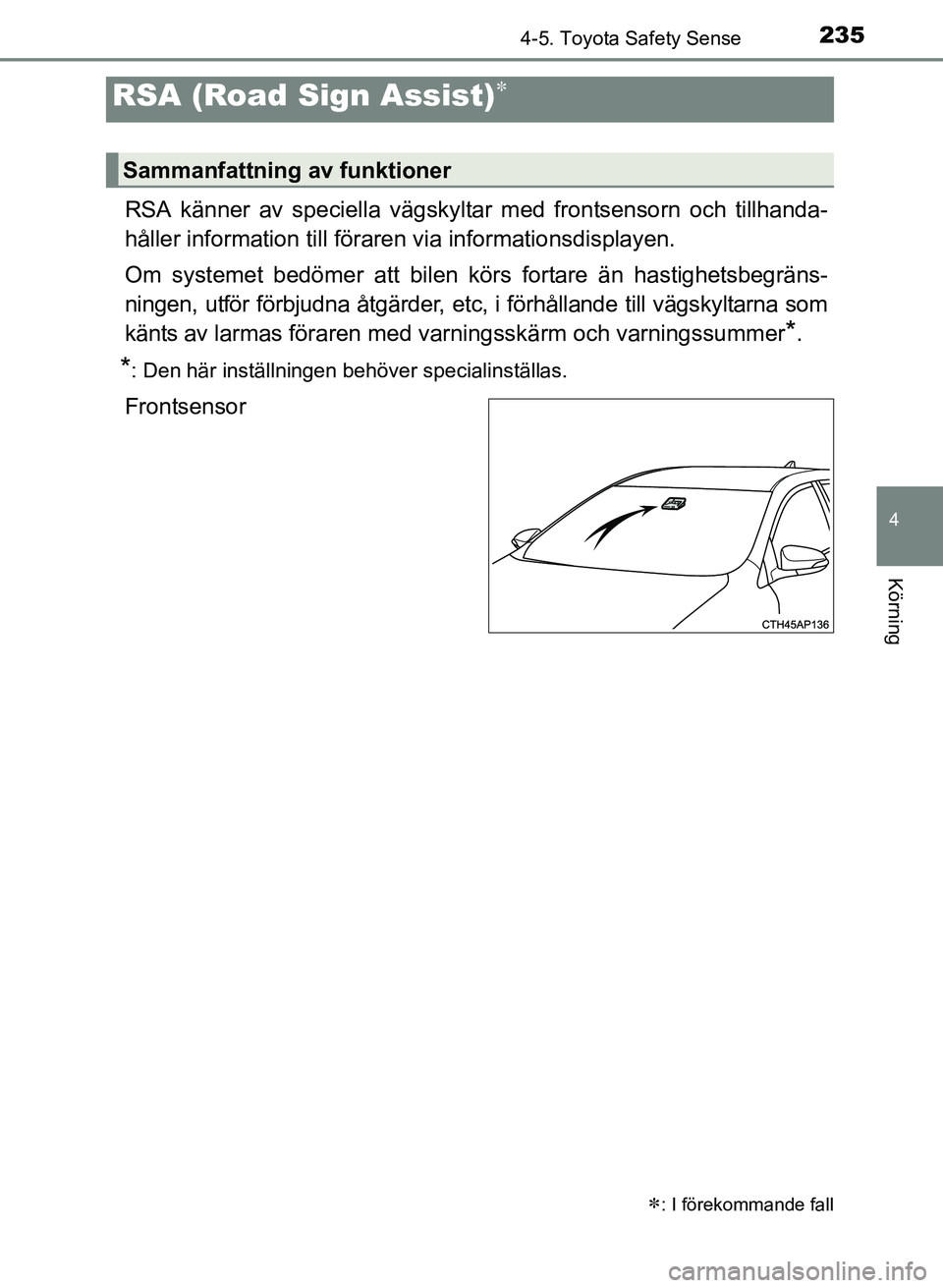 TOYOTA AURIS 2017 Bruksanvisningar (in Swedish) 2354-5. Toyota Safety Sense
OM12K97SE
4
Körning
RSA känner av speciella vägskyltar med frontsensorn och tillhanda-
håller information till föraren via informationsdisplayen.
Om systemet bedömer TOYOTA AURIS 2017 Bruksanvisningar (in Swedish) 2354-5. Toyota Safety Sense
OM12K97SE
4
Körning
RSA känner av speciella vägskyltar med frontsensorn och tillhanda-
håller information till föraren via informationsdisplayen.
Om systemet bedömer